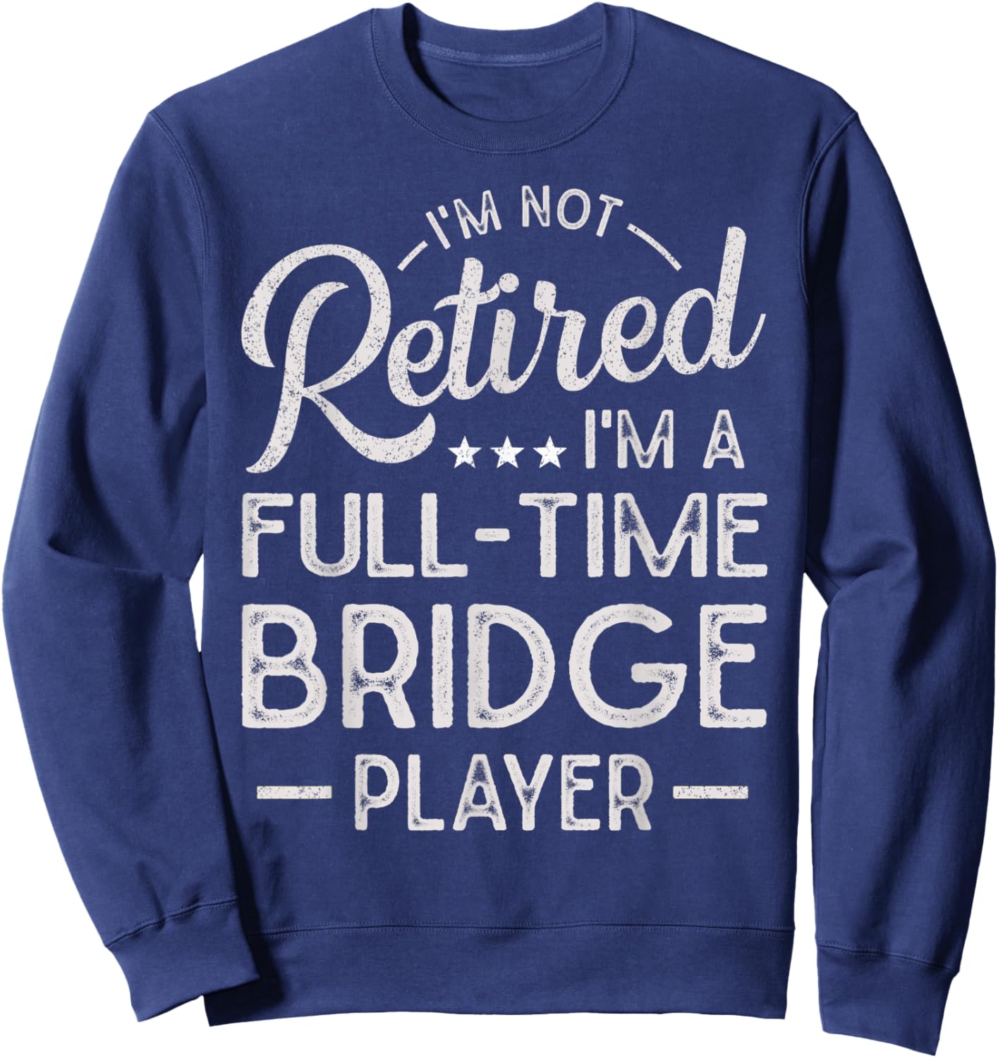 Funny I'm Not Retired I'm A Full Time Bridge Player Sweatshirt - Sweatshirt | Navy