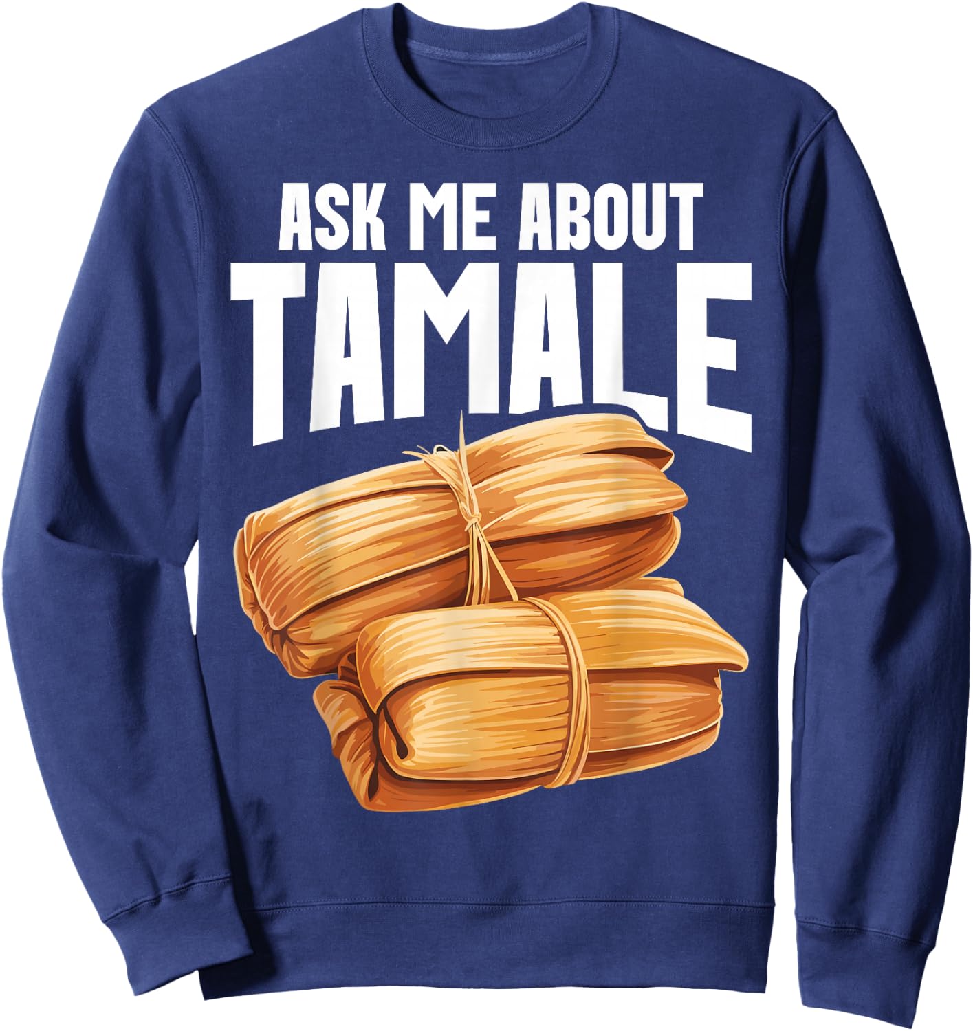 Tamales Foodie Mexican Food Lover I Look At Tamale Tamales Sweatshirt - Sweatshirt | Navy