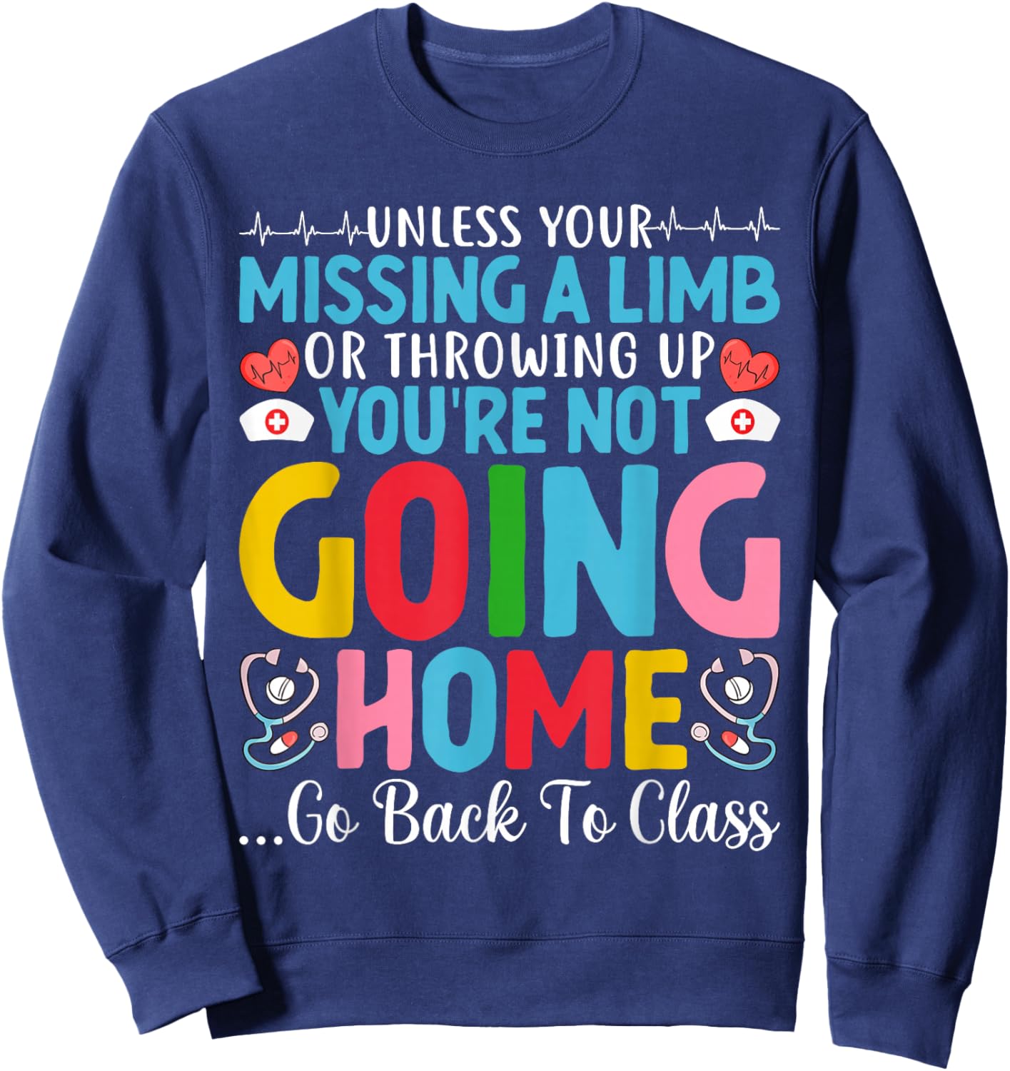Funny School Nurse You're Not Going Home Get Back To Class Sweatshirt - Sweatshirt | Navy