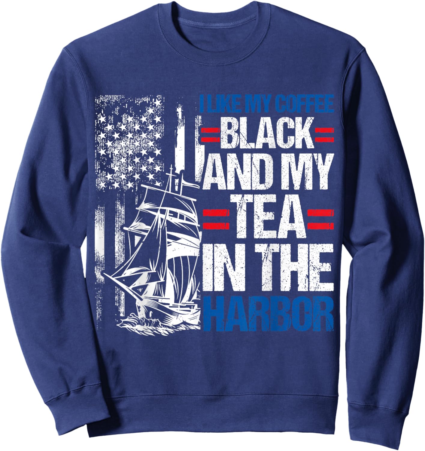 I LIKE MY COFFEE BLACK AND MY TEA IN THE HARBOR History Fan Sweatshirt - Sweatshirt | Navy