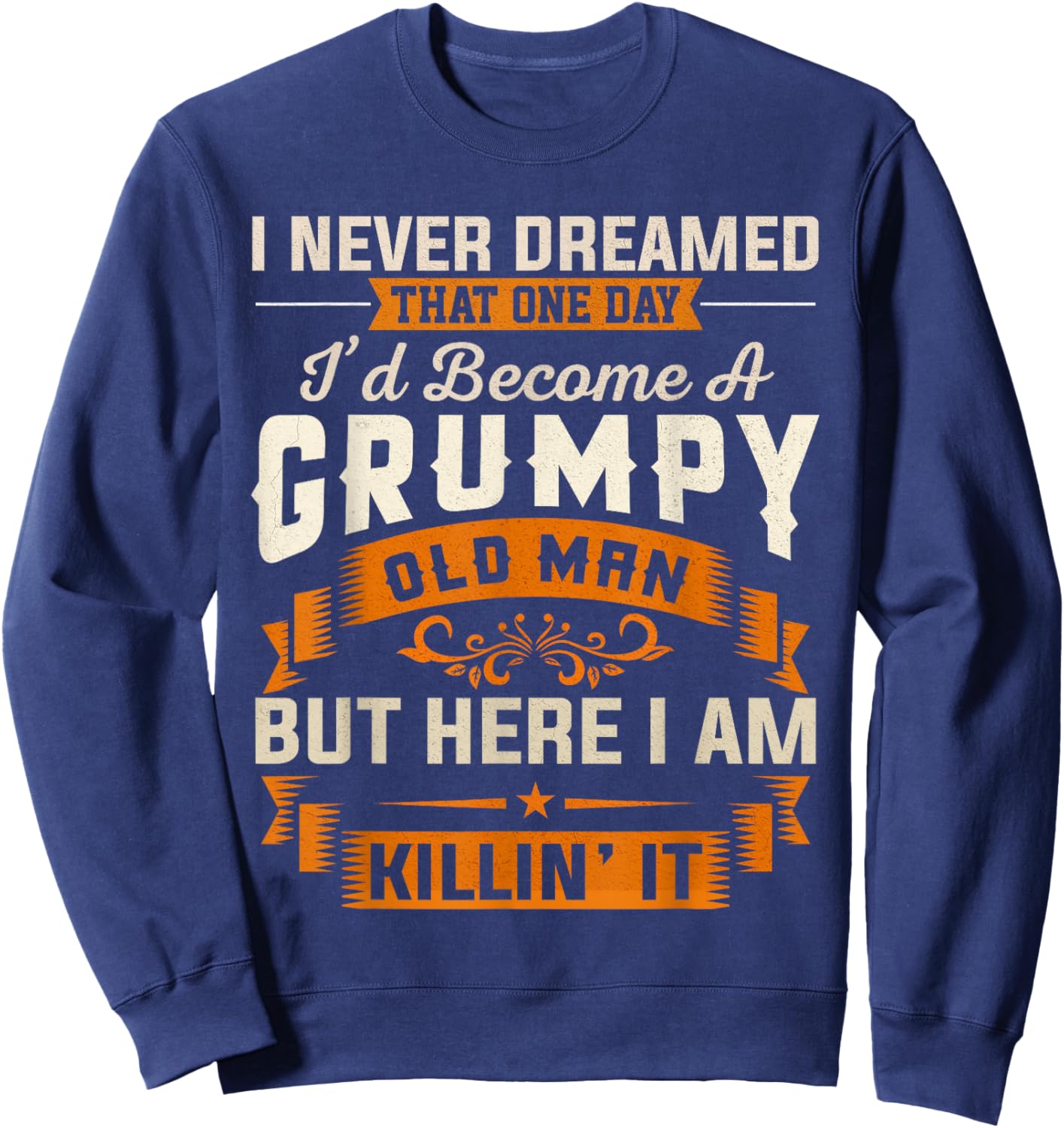 Grandpa I Never Dreamed I'd Become A Grumpy Old Man Grandpa Sweatshirt - Sweatshirt | Navy