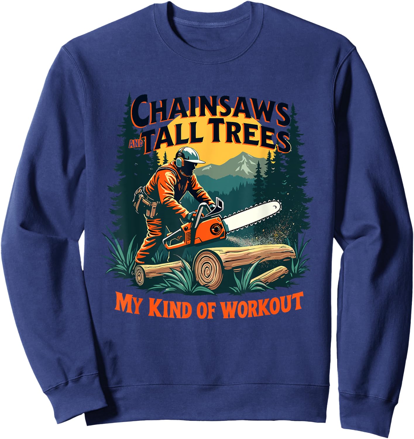 Funny Forestry Chainsaws Tall Trees Workout Logging Life Sweatshirt - Sweatshirt | Navy
