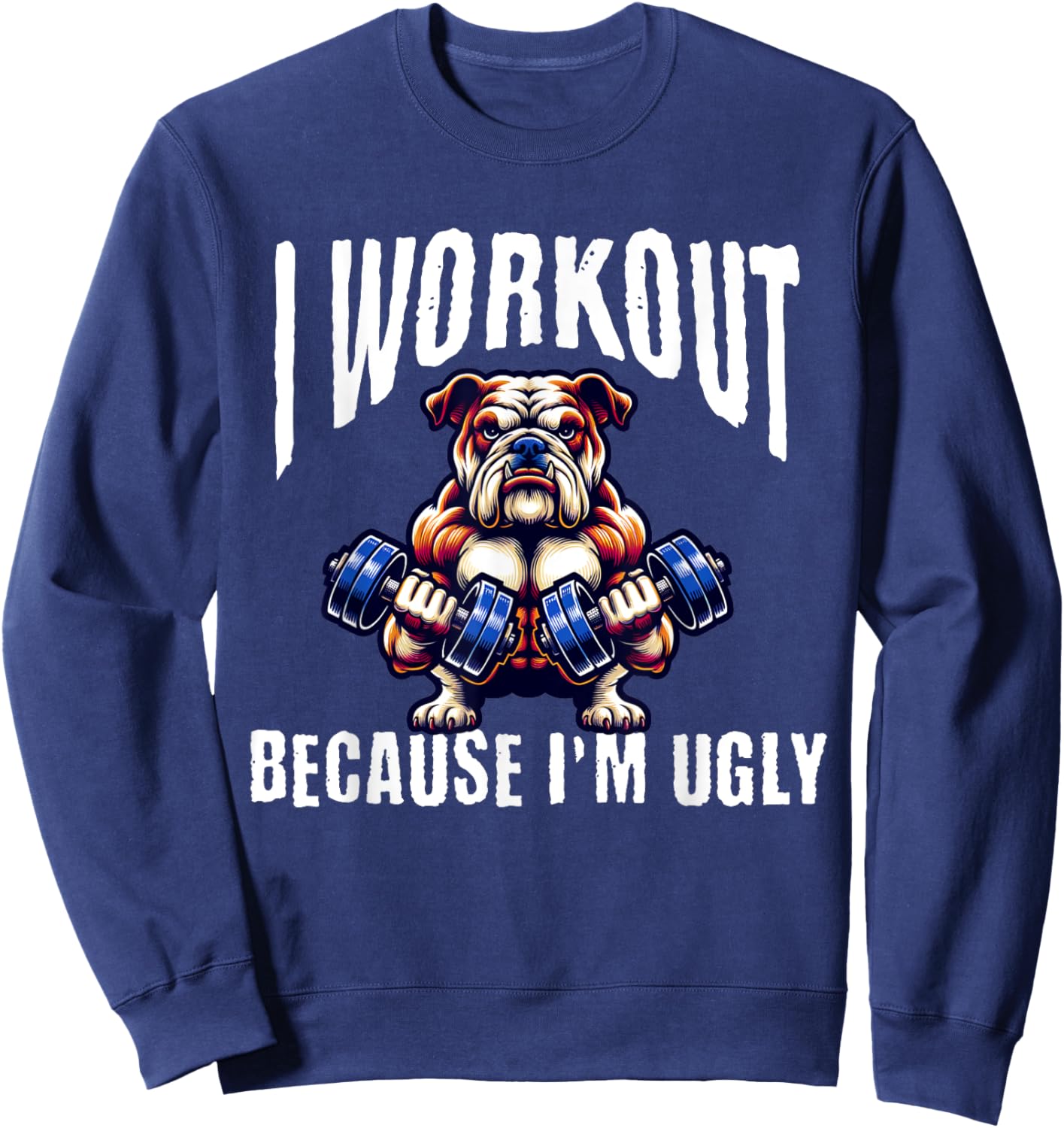 I Workout Because I'm Ugly Motivational Sweatshirt - Sweatshirt | Navy