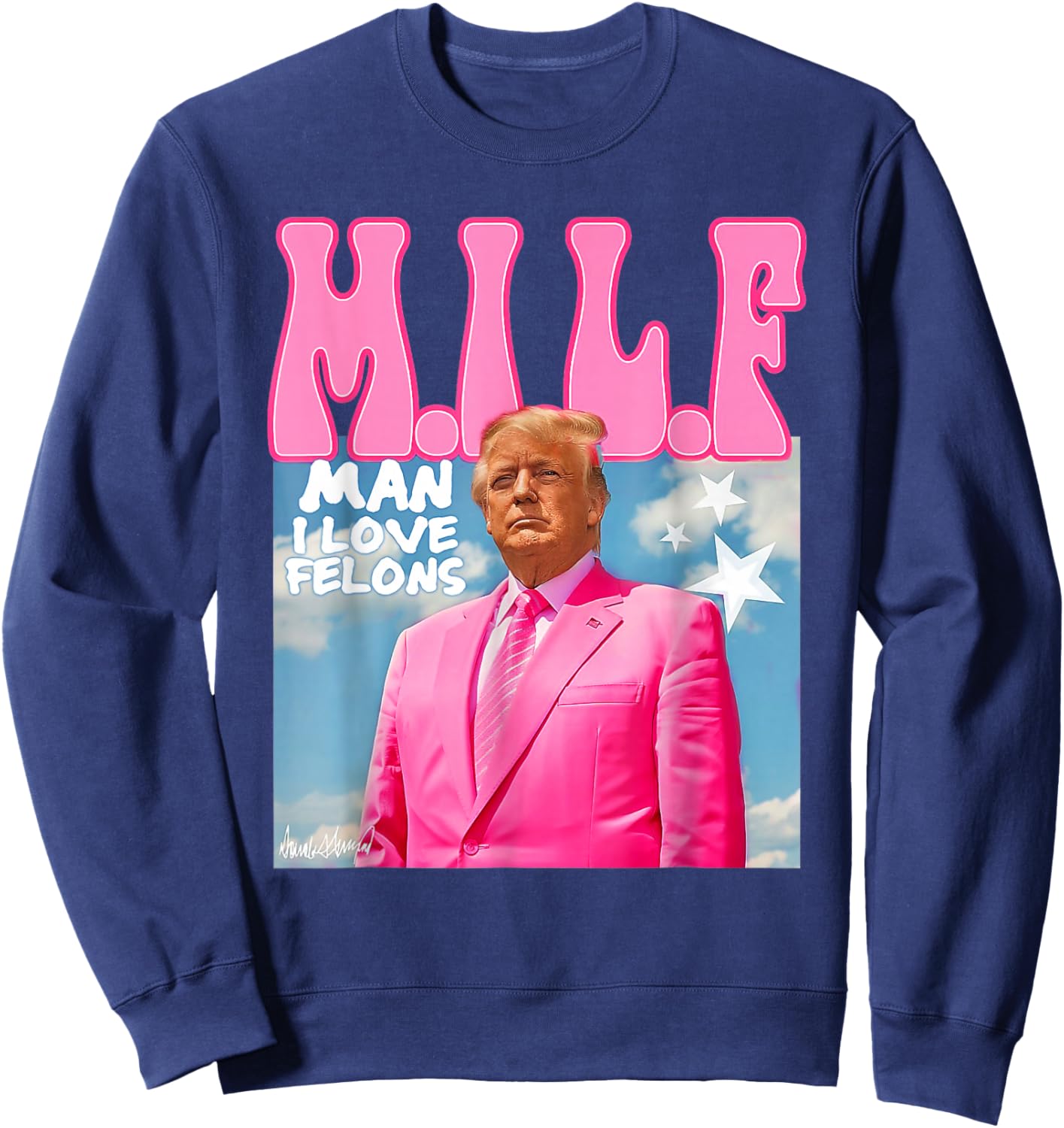 M.I.L.F Man I Love Felons Funny Trump Pink 2024 Election Sweatshirt - Sweatshirt | Navy