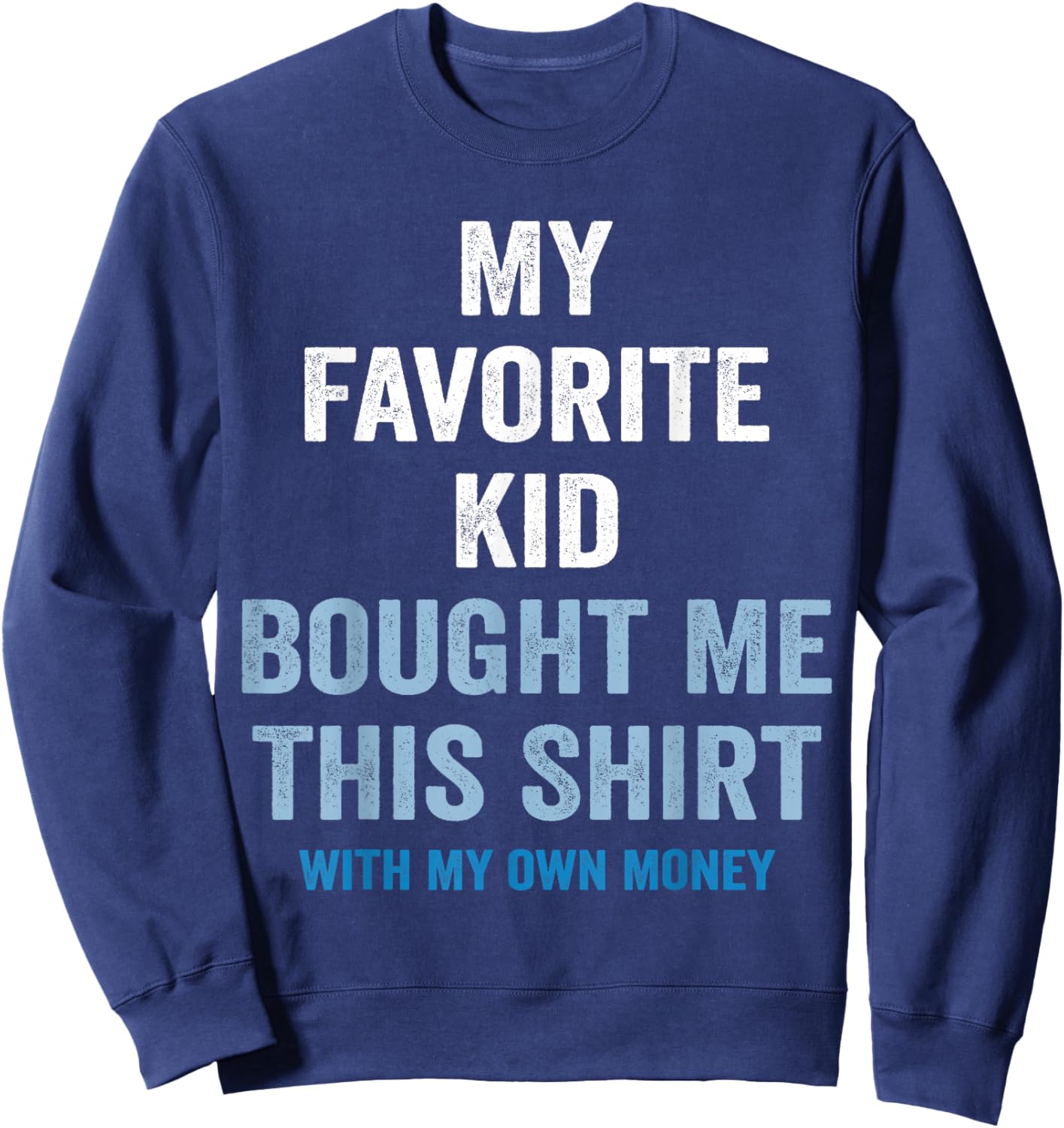 My Favorite Kid Bought Me This Shirt With My Money Funny Sweatshirt - Sweatshirt | Navy