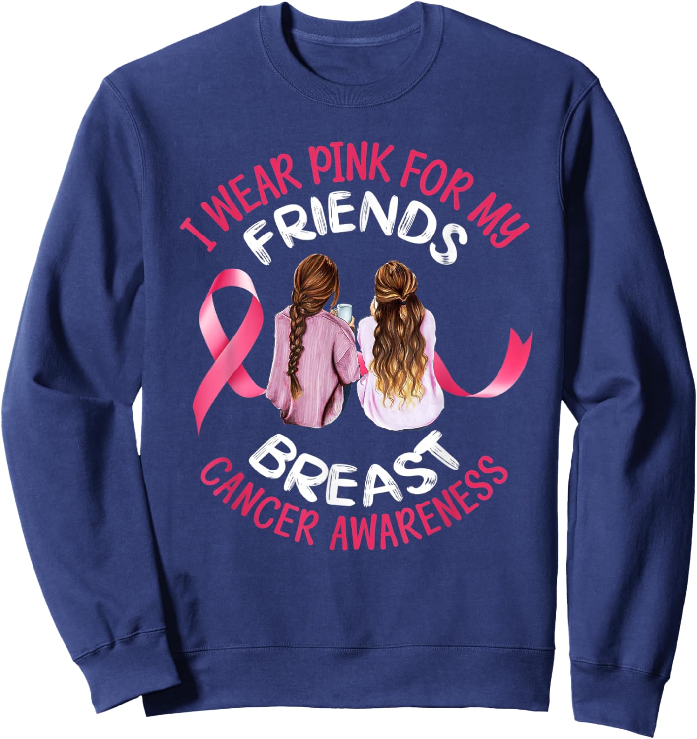 I Wear Pink For My Friend T Shirt Ribbon Family Love Warrior Sweatshirt - Sweatshirt | Navy