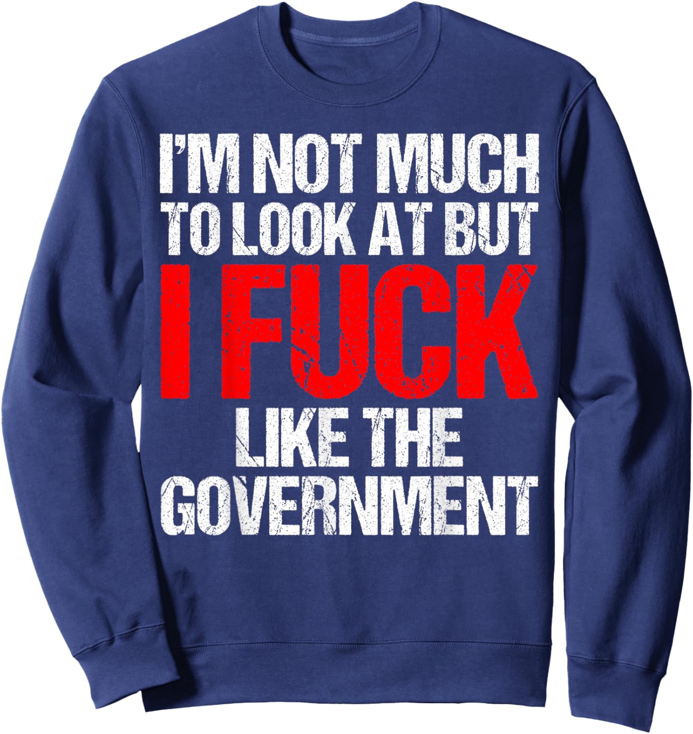I'm Not Much To Look At But I Fuck Like Government Father Sweatshirt - Sweatshirt | Navy