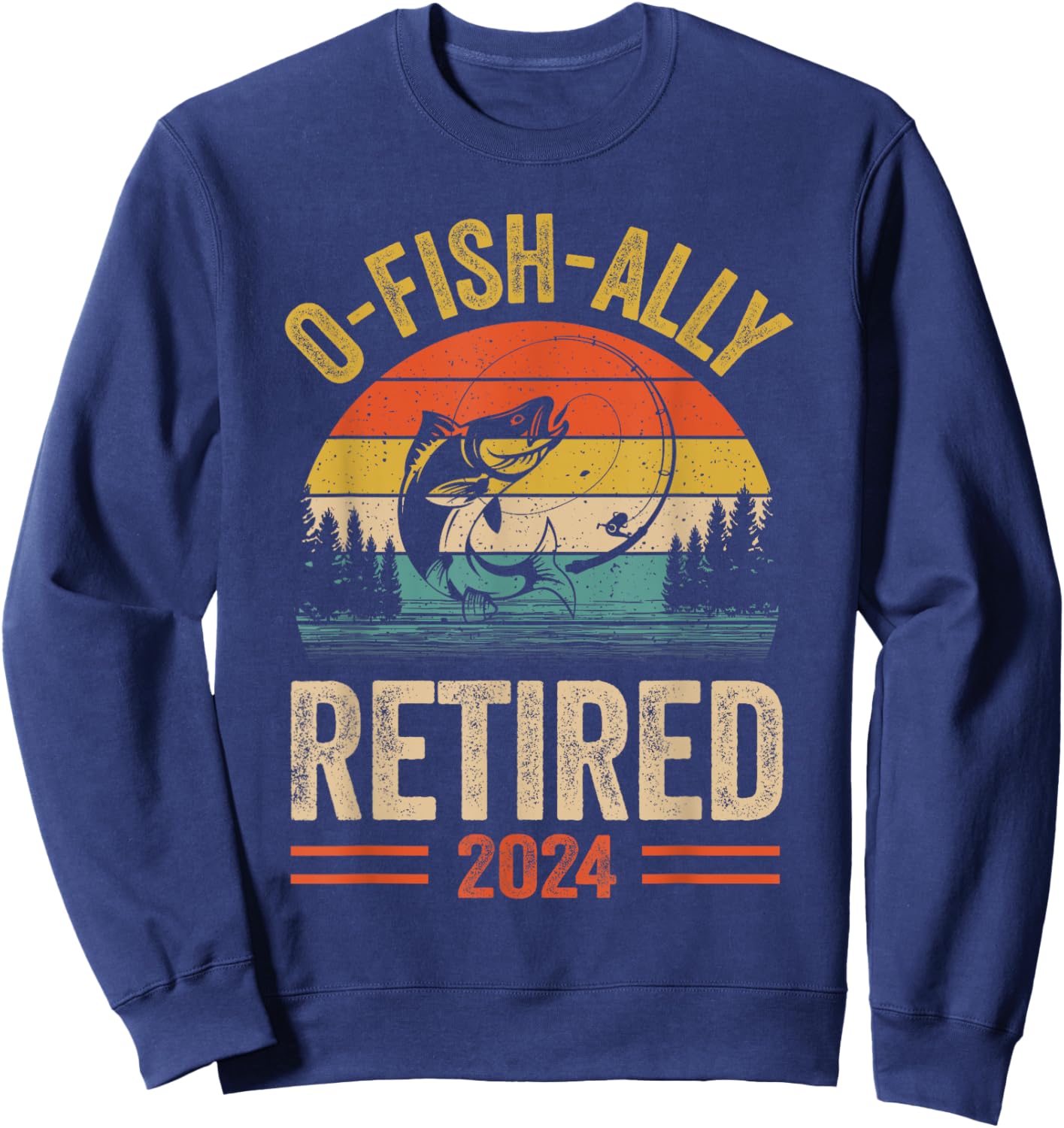 Retirement Shirt 2024 Fisherman O-Fish-Ally Retired 2024 Sweatshirt - Sweatshirt | Navy