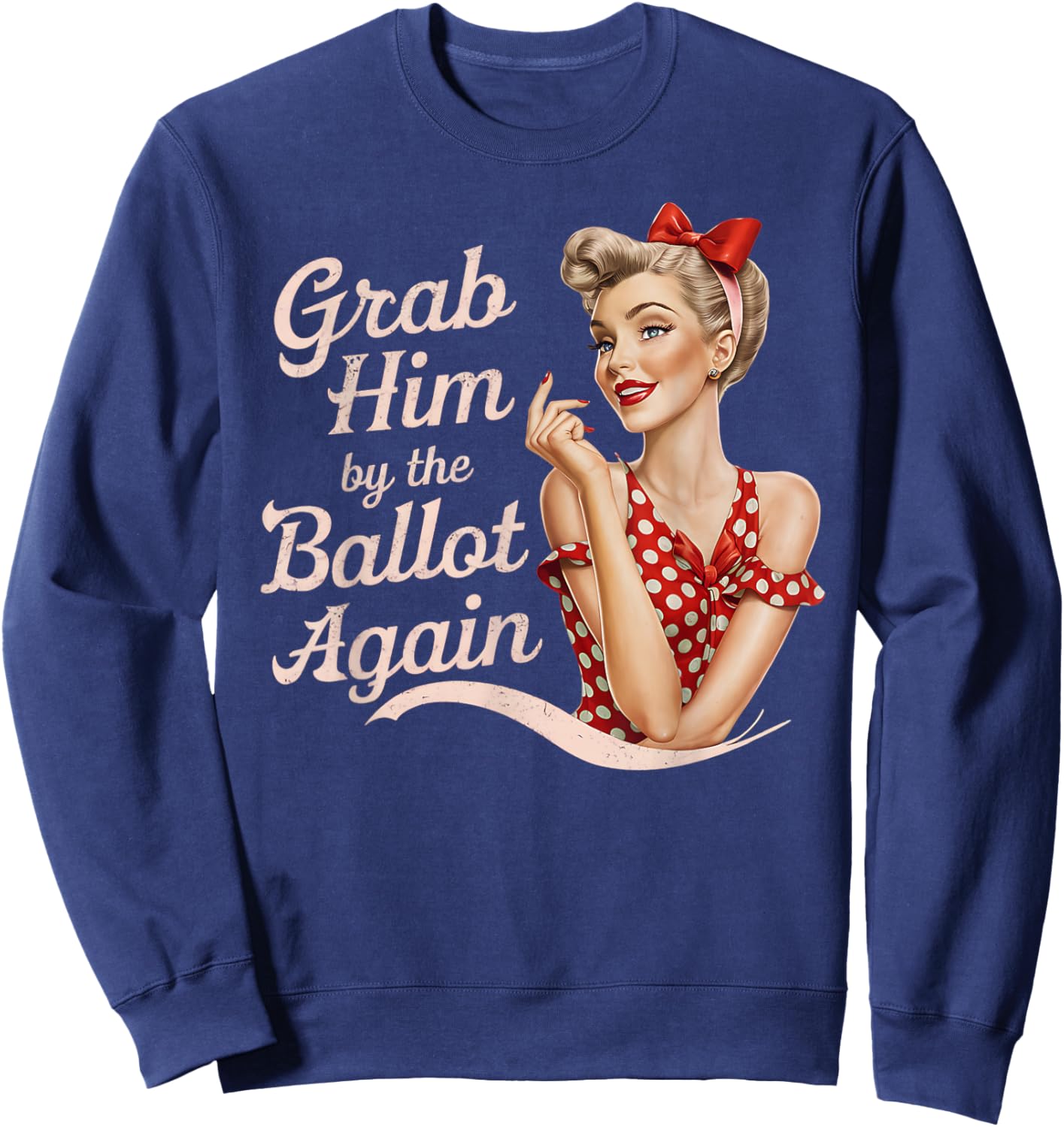 Grab Him By The Ballot Again Sweatshirt - Sweatshirt | Navy
