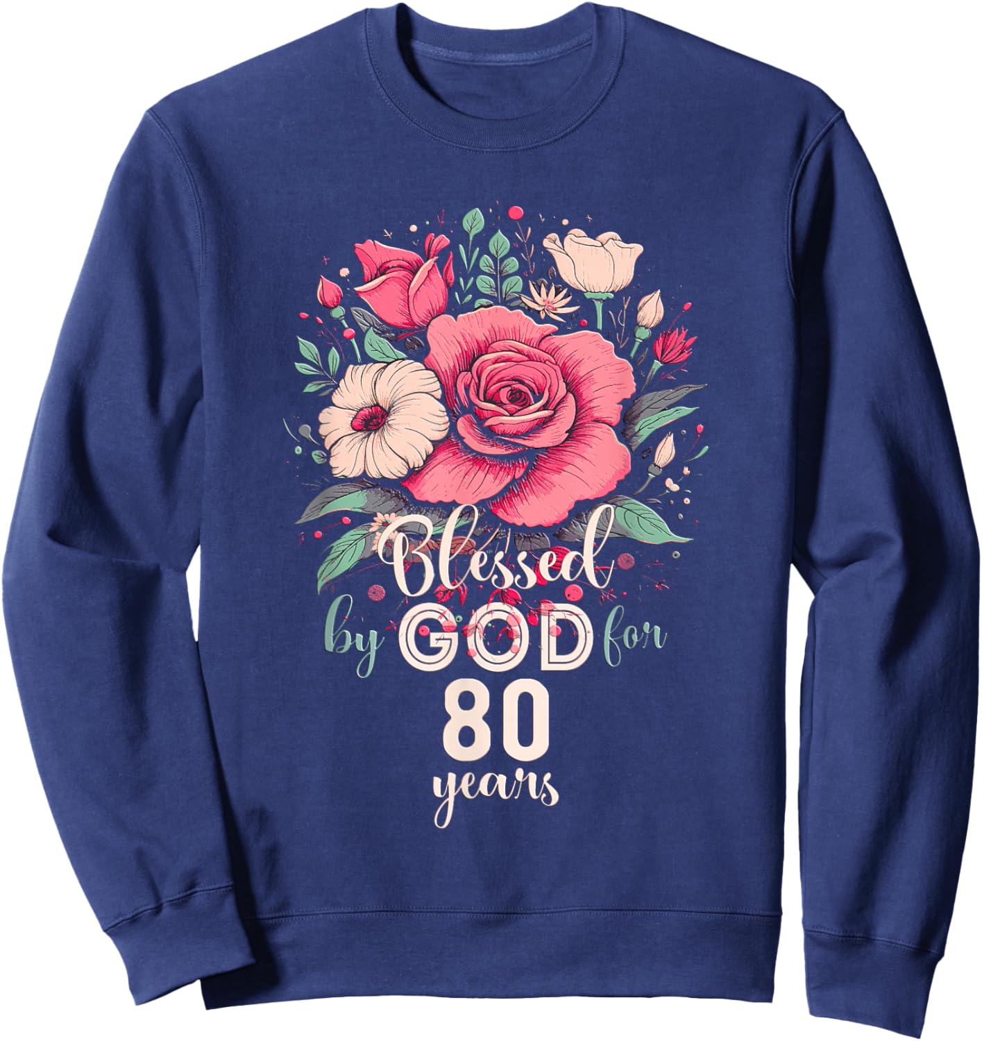 Blessed By God For 80 Years Rose Religious 80th Birthday Sweatshirt - Sweatshirt | Navy