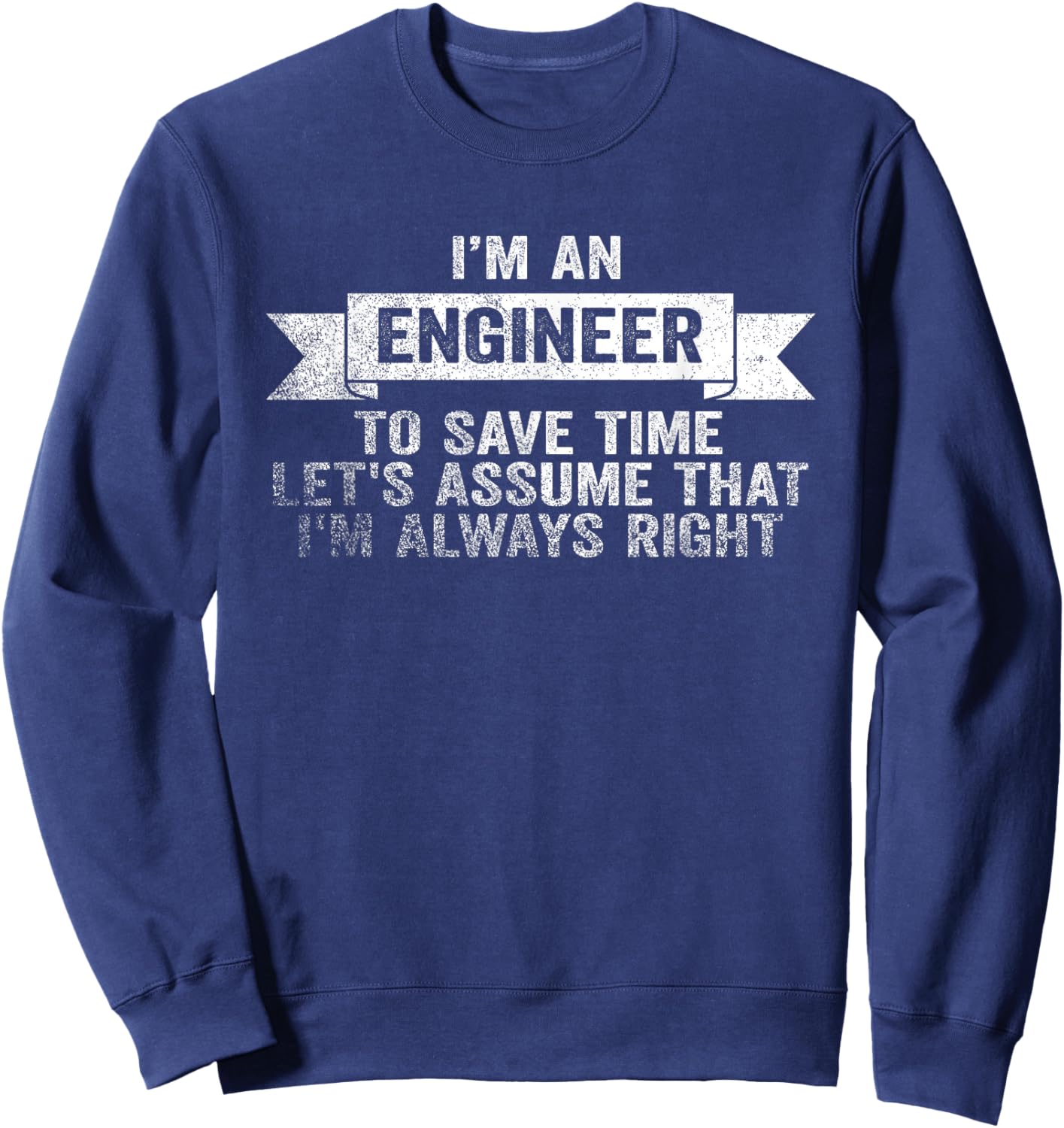 I Am An Engineer To Save Time I'm Always Right Sweatshirt - Sweatshirt | Navy