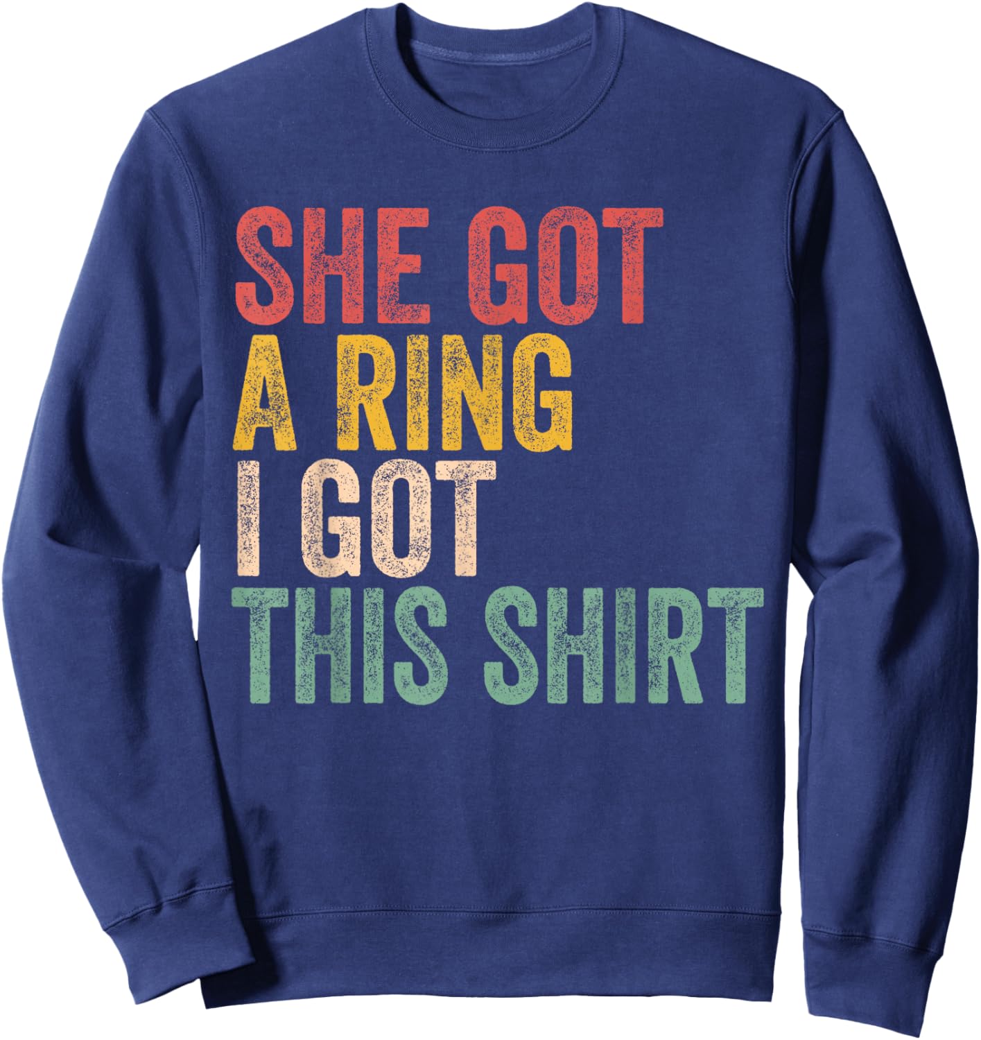 She Got A Ring I Got This Shirt Engagement Engaged Fiance Sweatshirt - Sweatshirt | Navy