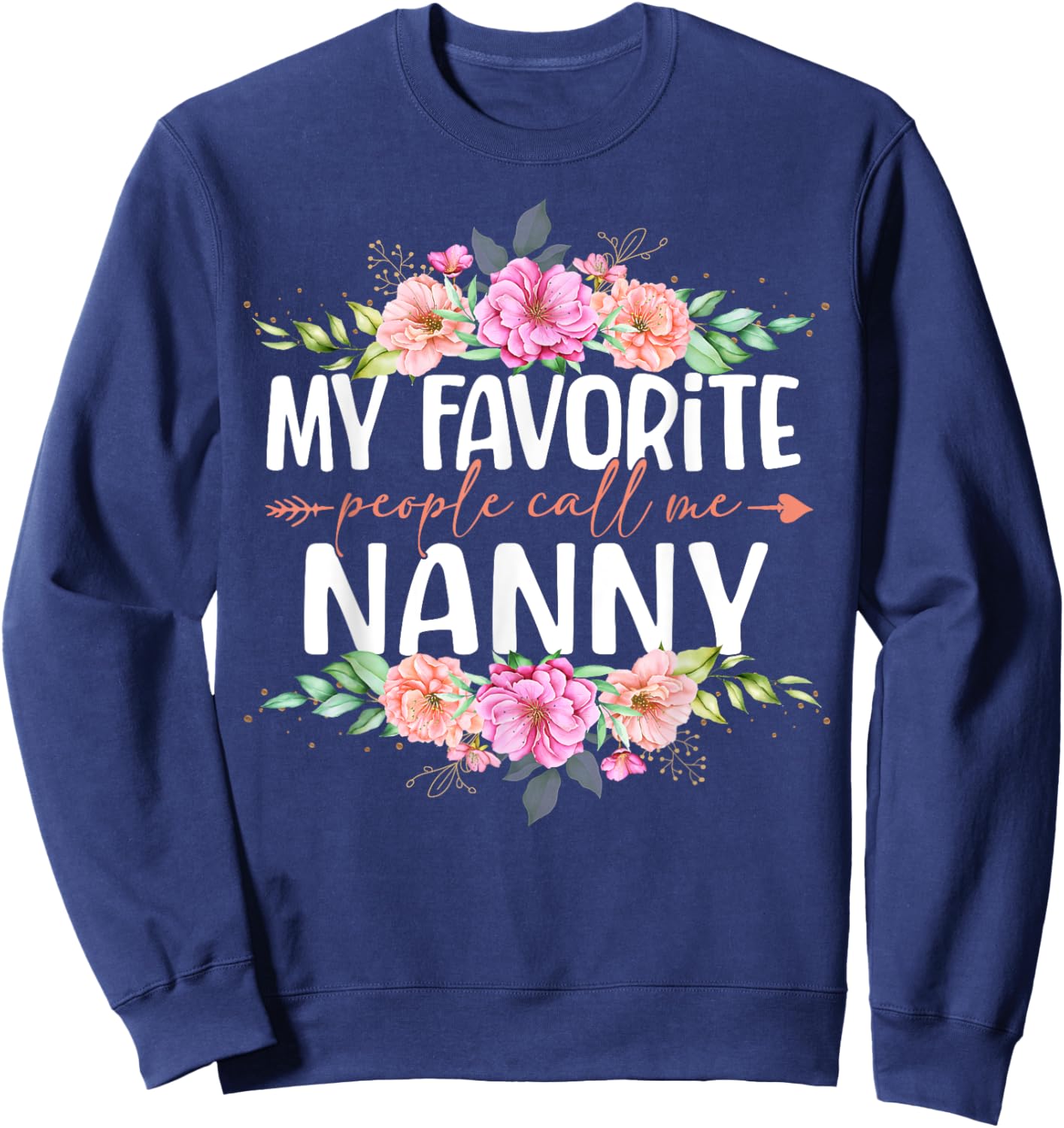 My Favorite People Call Me Nanny Shirt Floral Mother's Day Sweatshirt - Sweatshirt | Navy