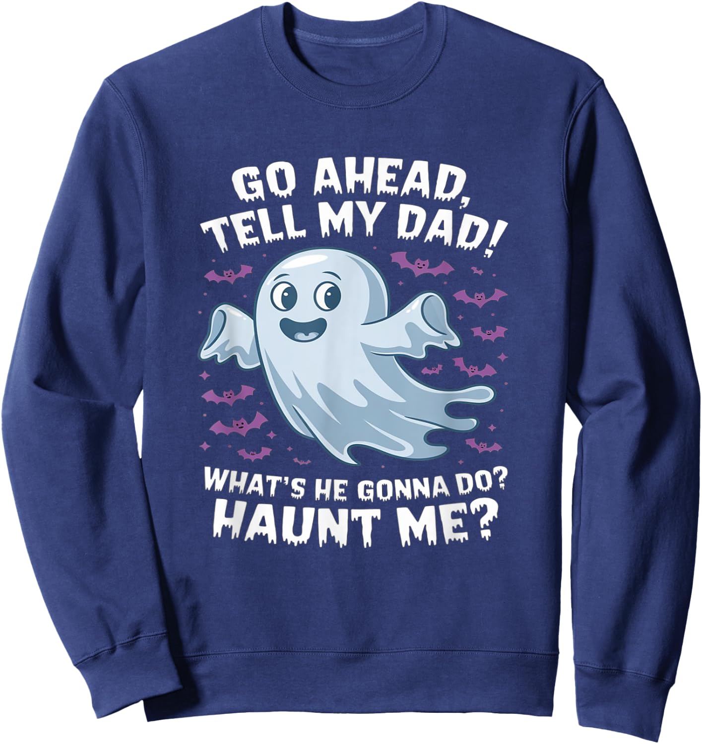 Go Ahead, Tell My Dad What's He Gonna Do? Haunt Me? Sweatshirt - Sweatshirt | Navy