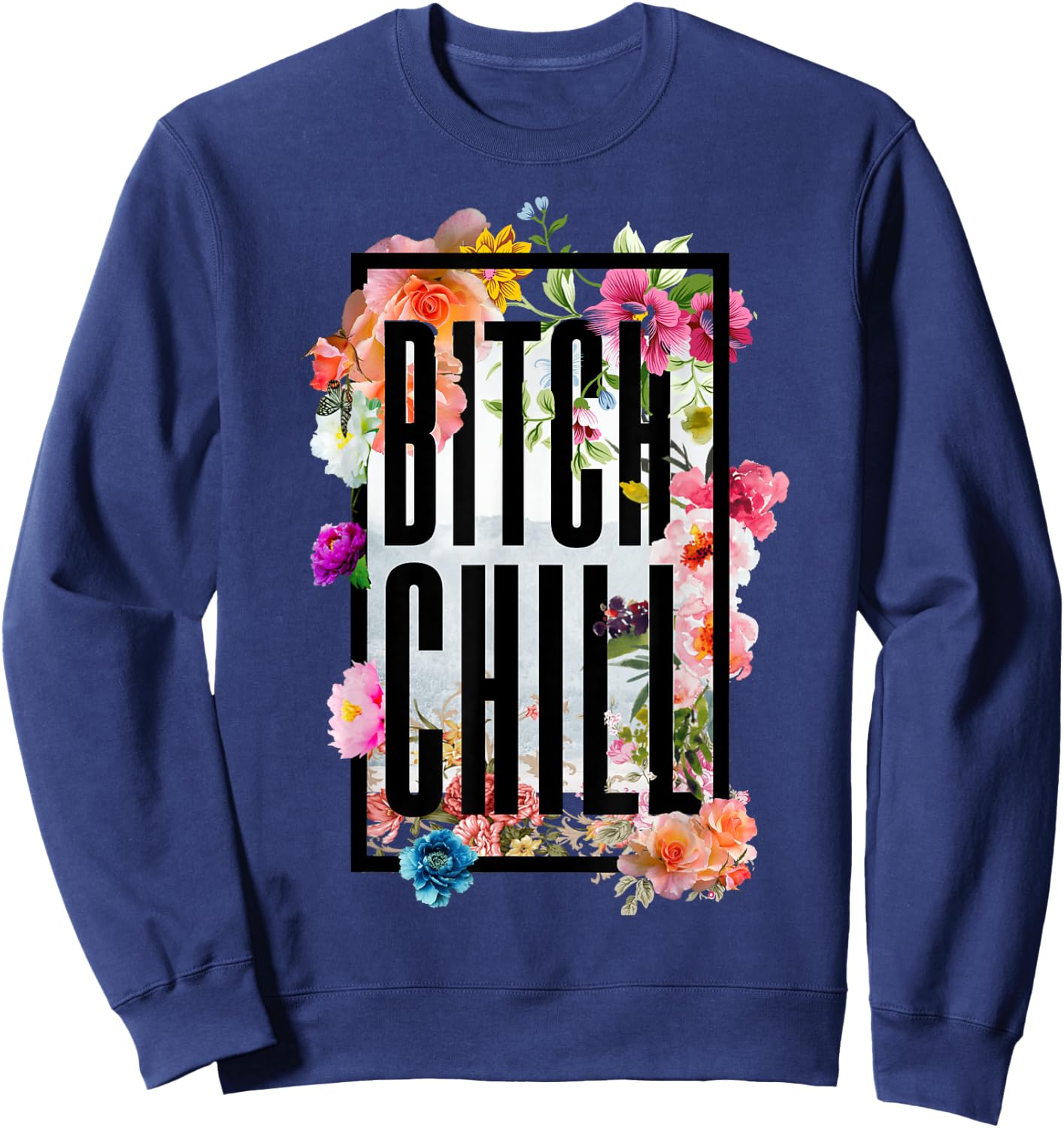 Chill Bitch Funny Inappropriate Adult T Shirt Sweatshirt - Sweatshirt | Navy