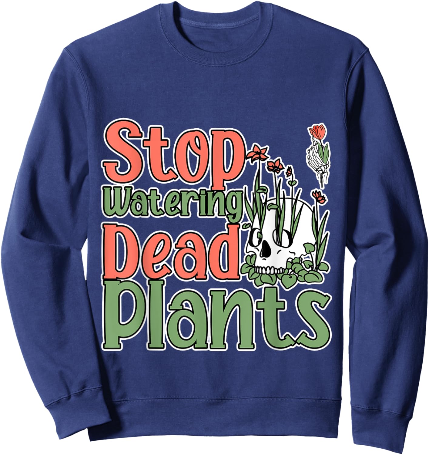 Stop Watering Dead Plants Life Advice Grow Sweatshirt - Sweatshirt | Navy