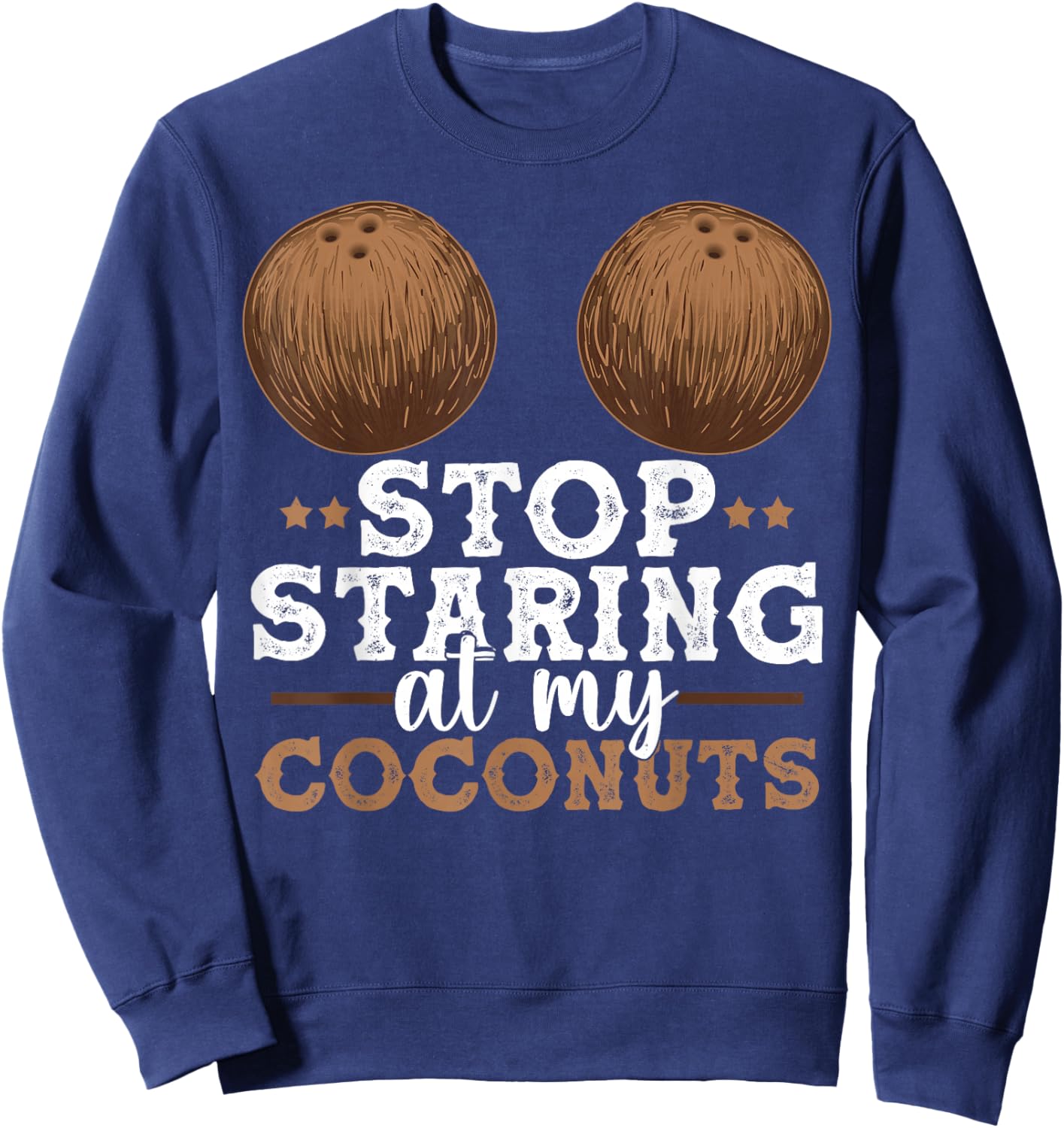 Stop Staring At My Coconuts Funny Coconut Shirt Coconut Sweatshirt - Sweatshirt | Navy