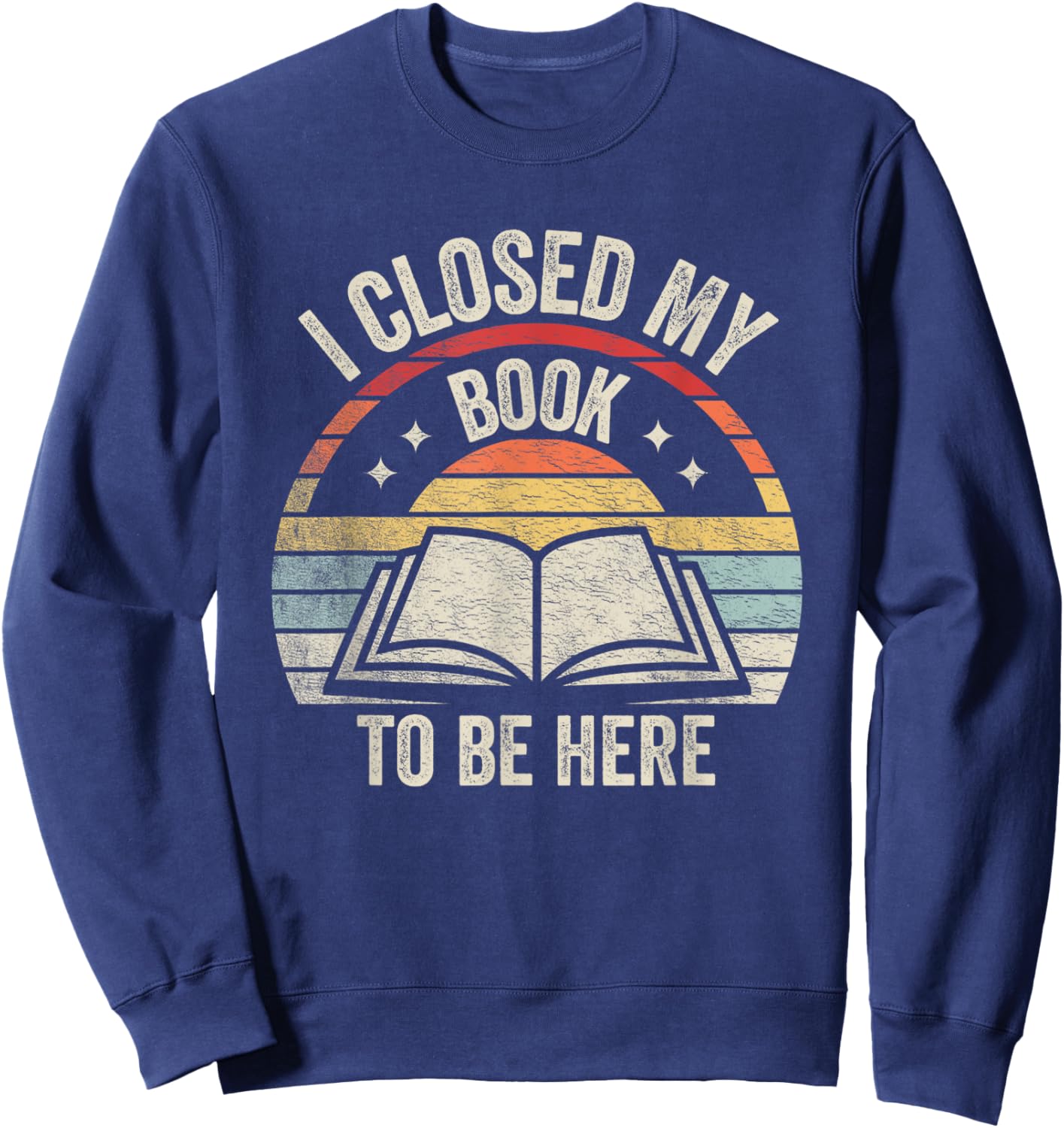 Retro Vintage I Closed My Book To Be Here Book Lover Reading Sweatshirt - Sweatshirt | Navy