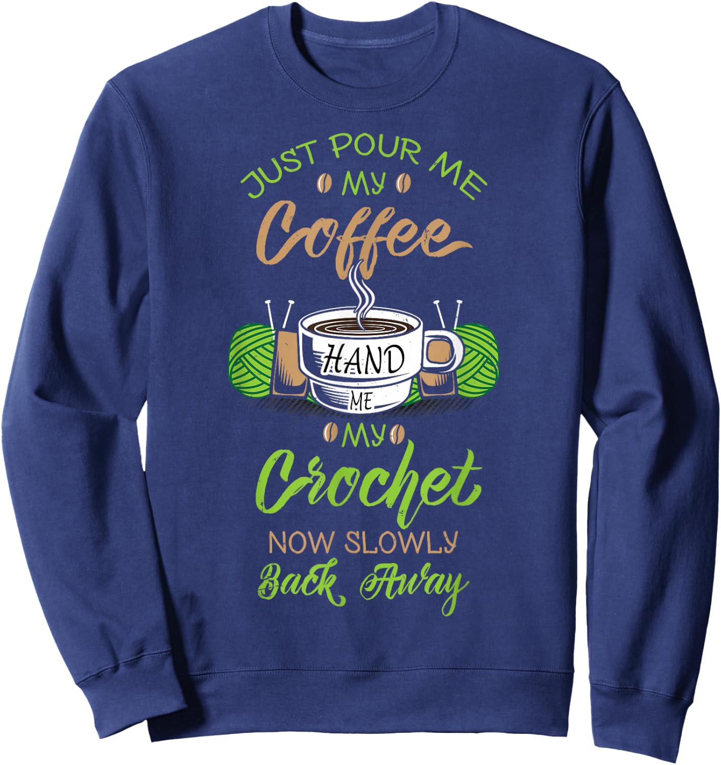Just Pour Me My Coffee Hand Me My Crochet Crocheting Sweatshirt - Sweatshirt | Navy
