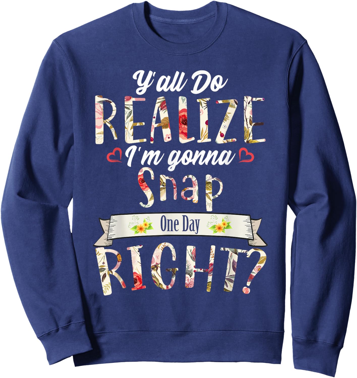 Funny Y'all Do Realize I'm Gonna Snap One Day Right Sweatshirt - Sweatshirt | Navy
