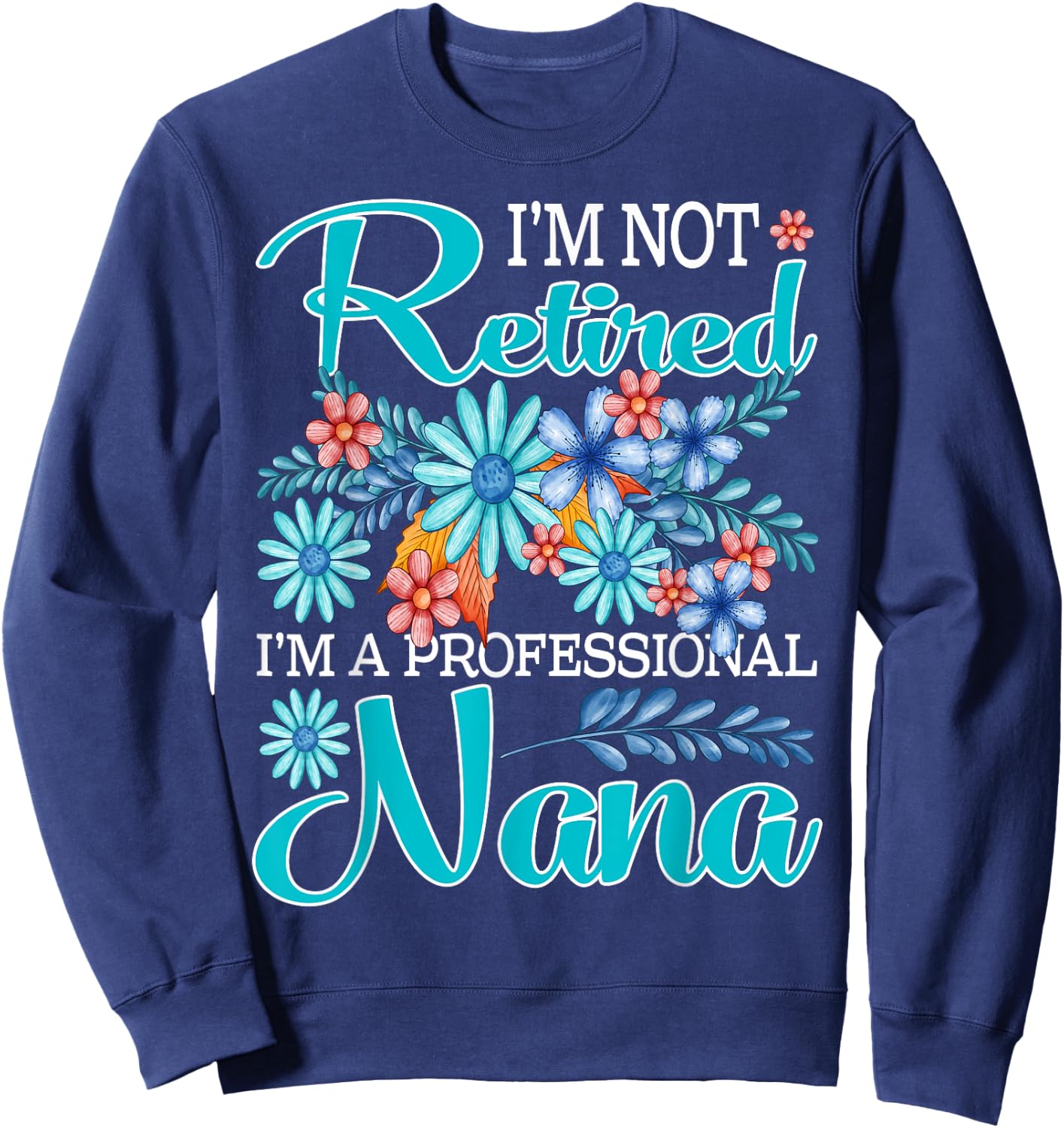 I'm Not Retired I'm A Professional Nana Sweatshirt - Sweatshirt | Navy