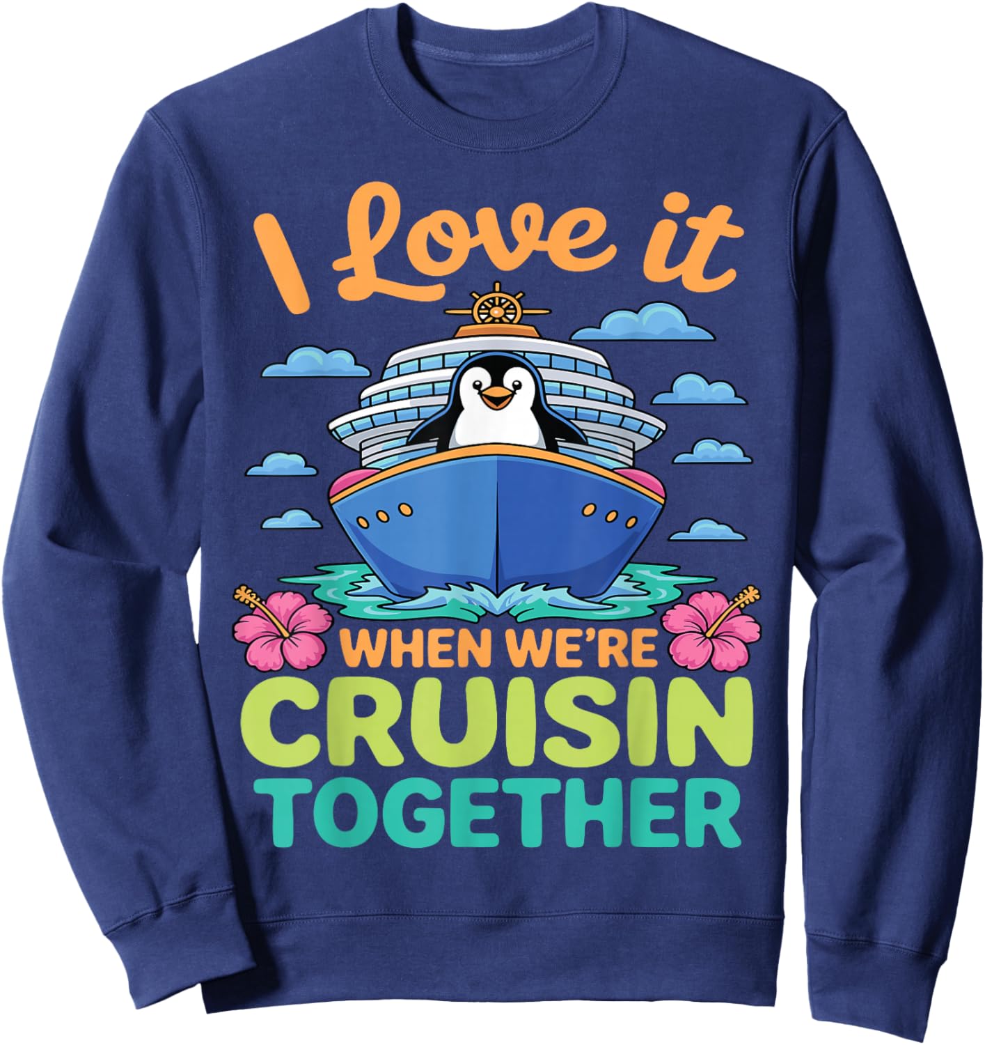 I Love It When We're Cruisin Together Penguin Cruise Lovers Sweatshirt - Sweatshirt | Navy