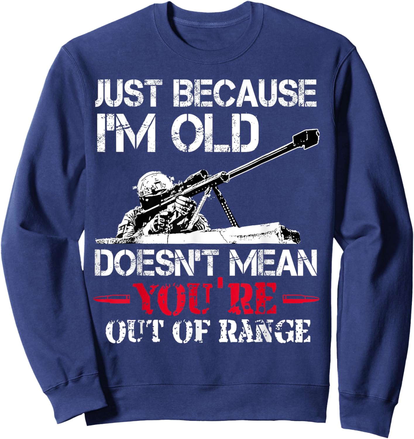Just Because I'm Old Doesnt Mean You're Out Of Range Veteran Sweatshirt - Sweatshirt | Navy
