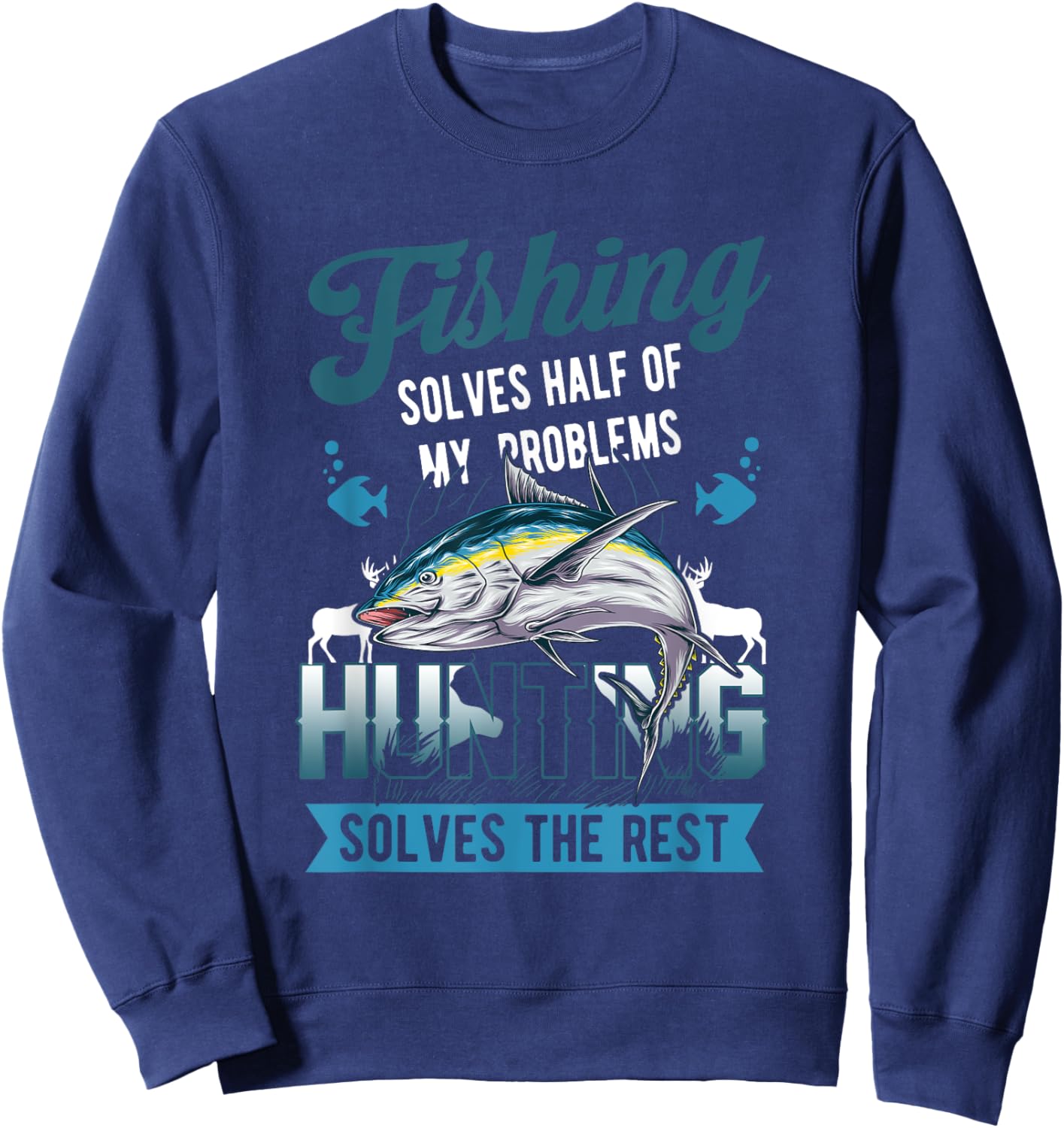 Fishing Solves Half Of My Problems Hunting Solves The Rest Sweatshirt - Sweatshirt | Navy