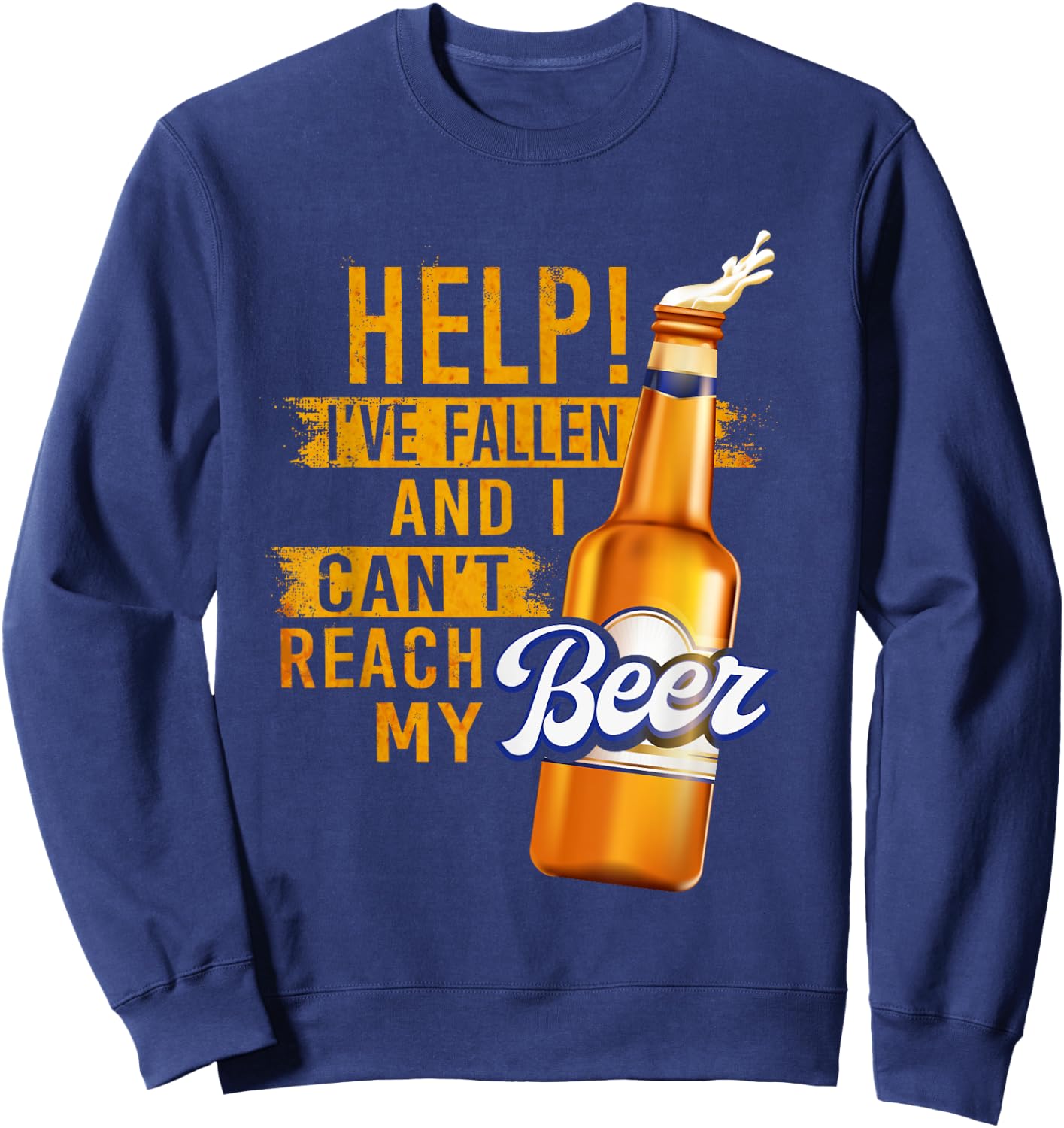 Beer Lovers Shirt Help I've Fallen And Can't Reach My Beer Sweatshirt - Sweatshirt | Navy