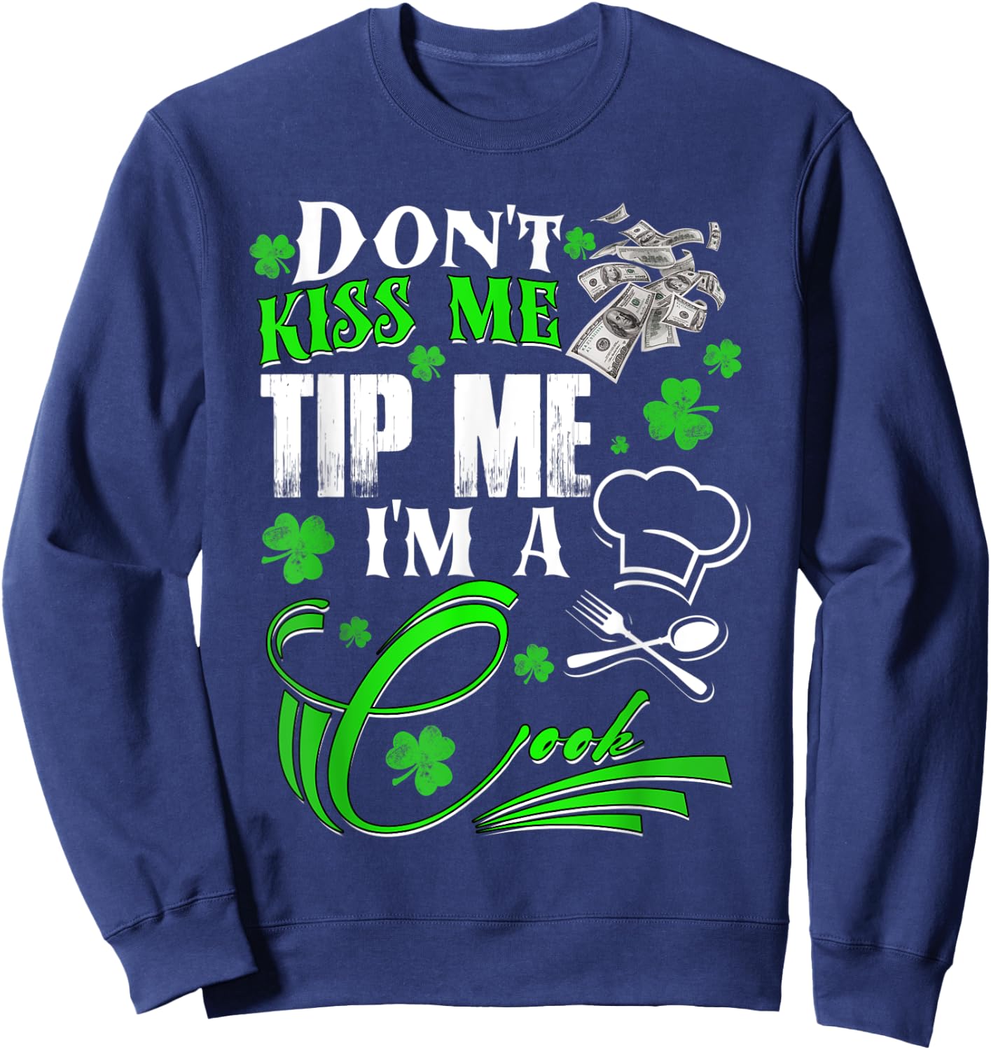Don't Kiss Me Tip Me I'm a Cook St Patrick's Day Gift Sweatshirt - Sweatshirt | Navy