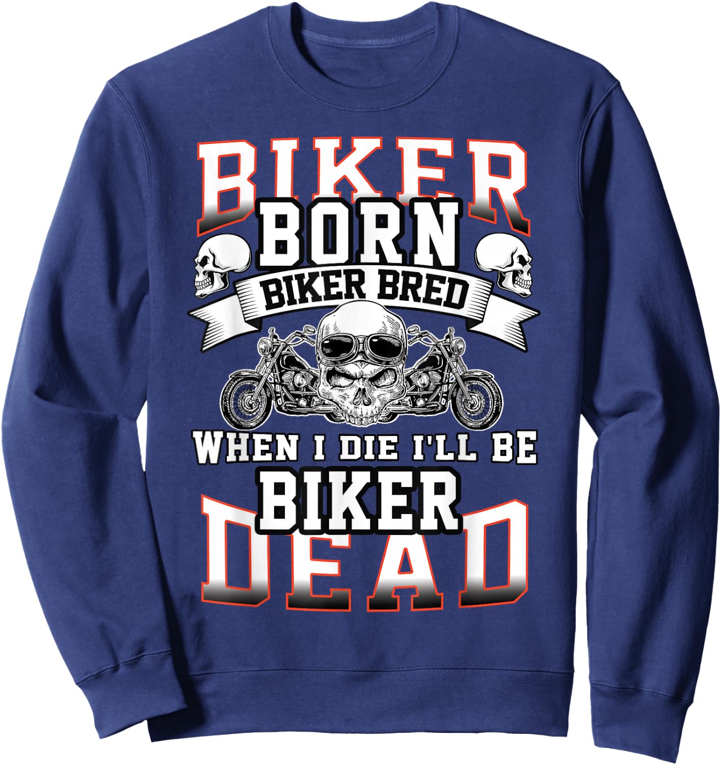 Biker Born Biker Bred When I Die I'll Be Biker Dead Sweatshirt - Sweatshirt | Navy