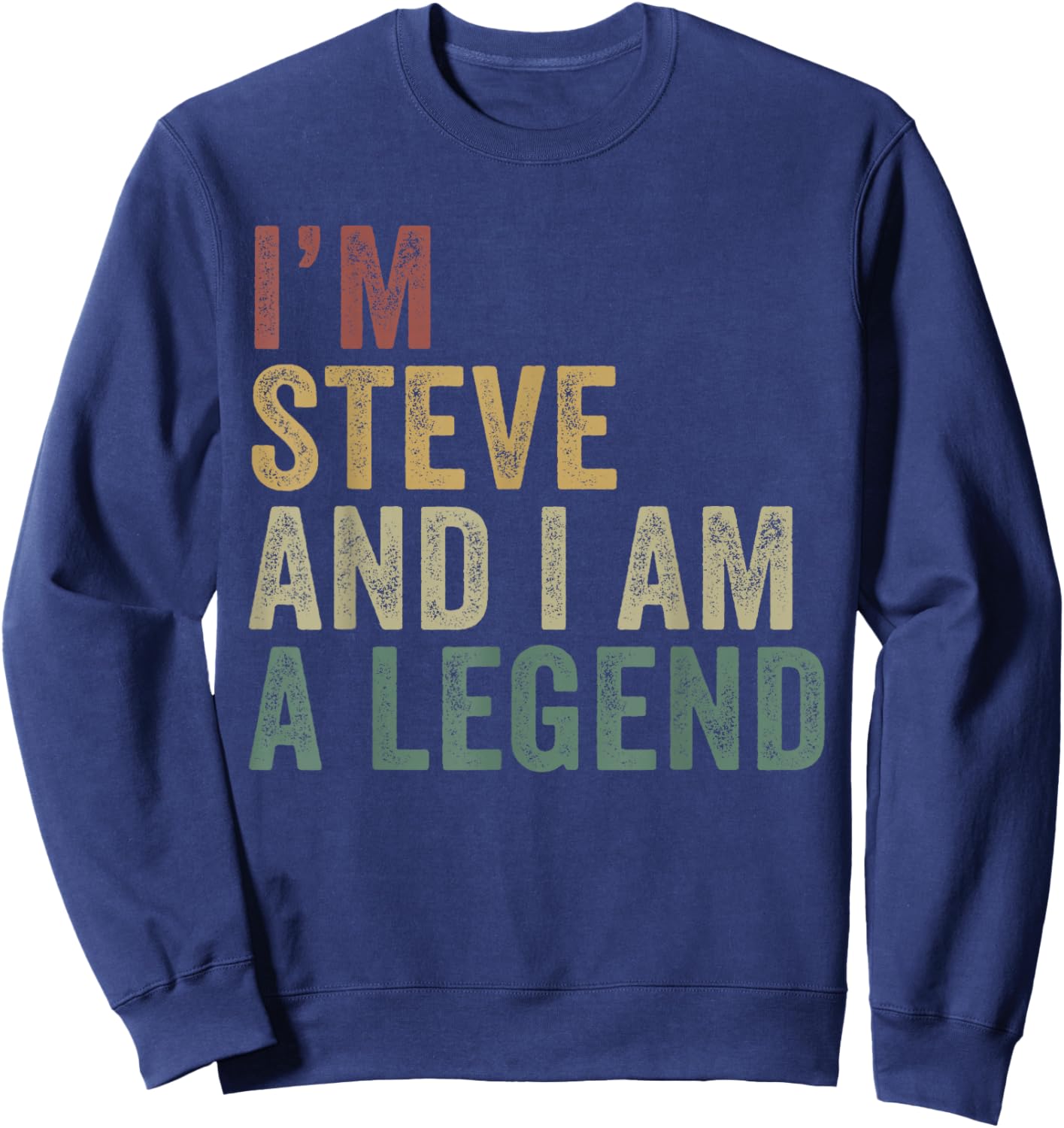I'm Steve And I Am A Legend Funny Steve Appreciation Sweatshirt - Sweatshirt | Navy