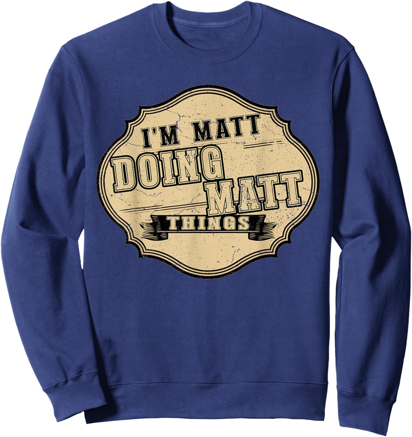 I'm Matt Doing Matt Things Fun Matt Personal Name First Name Sweatshirt - Sweatshirt | Navy