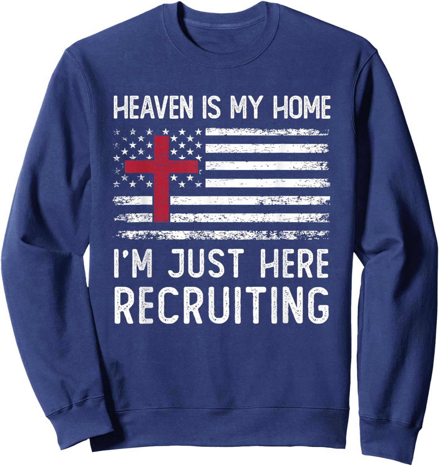 Heaven Is My Home I'm Just Here Recruiting American Flag Sweatshirt - Sweatshirt | Navy