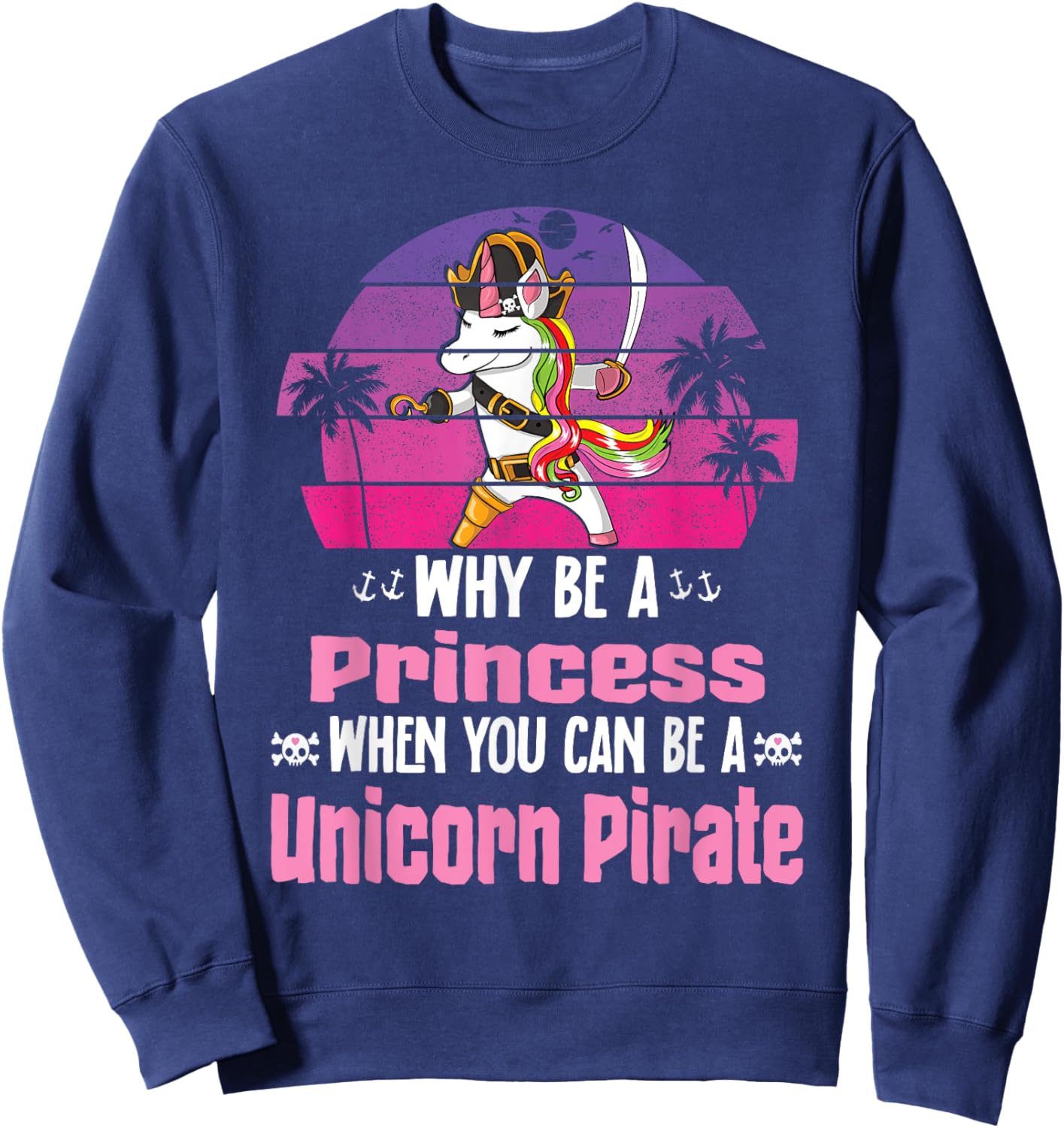 Unicorn Why Be A Princess When You Can Be A Unicorn Pirate Sweatshirt - Sweatshirt | Navy