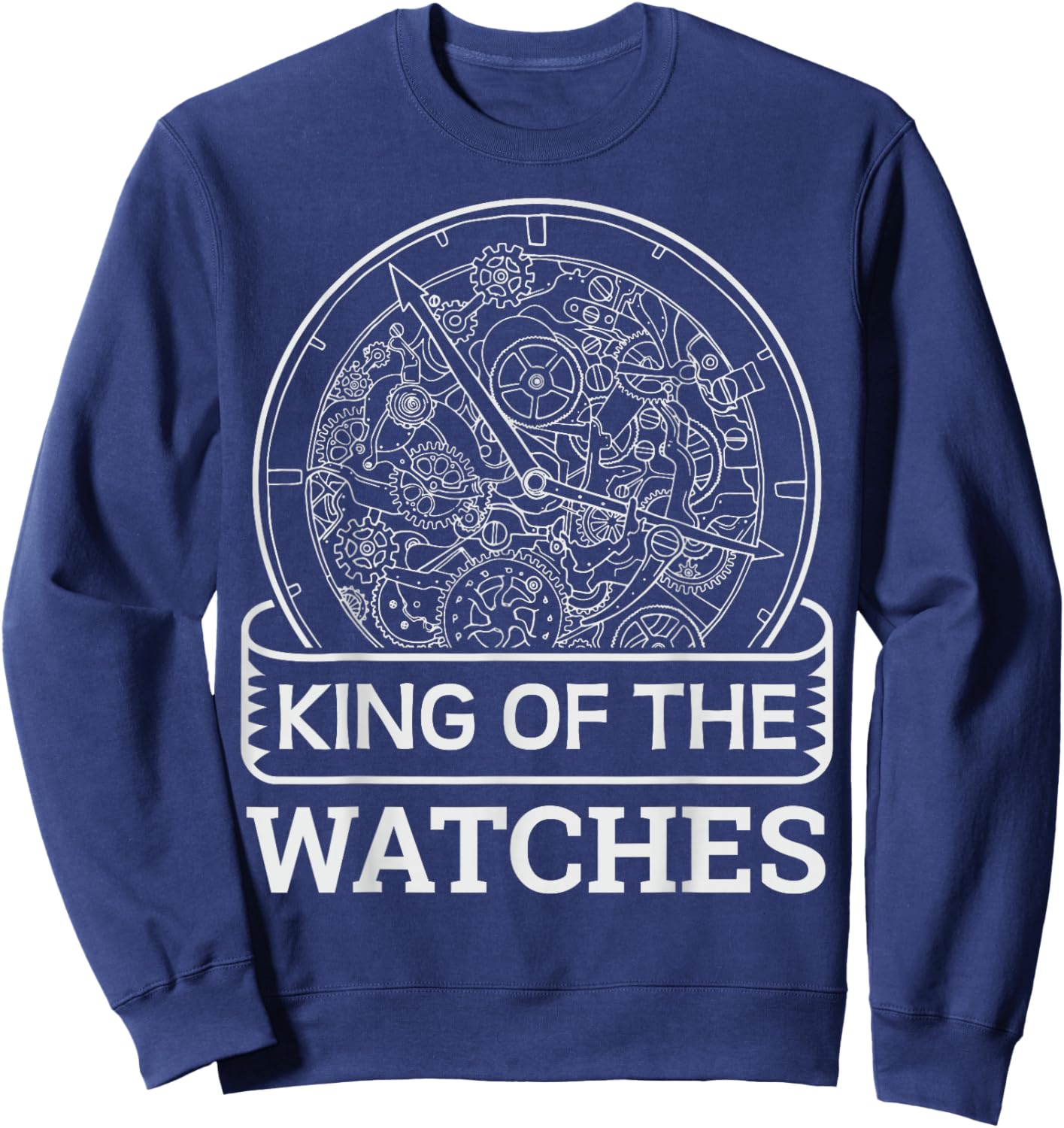 King of the watches Quote for a Watchmaker Sweatshirt - Sweatshirt | Navy