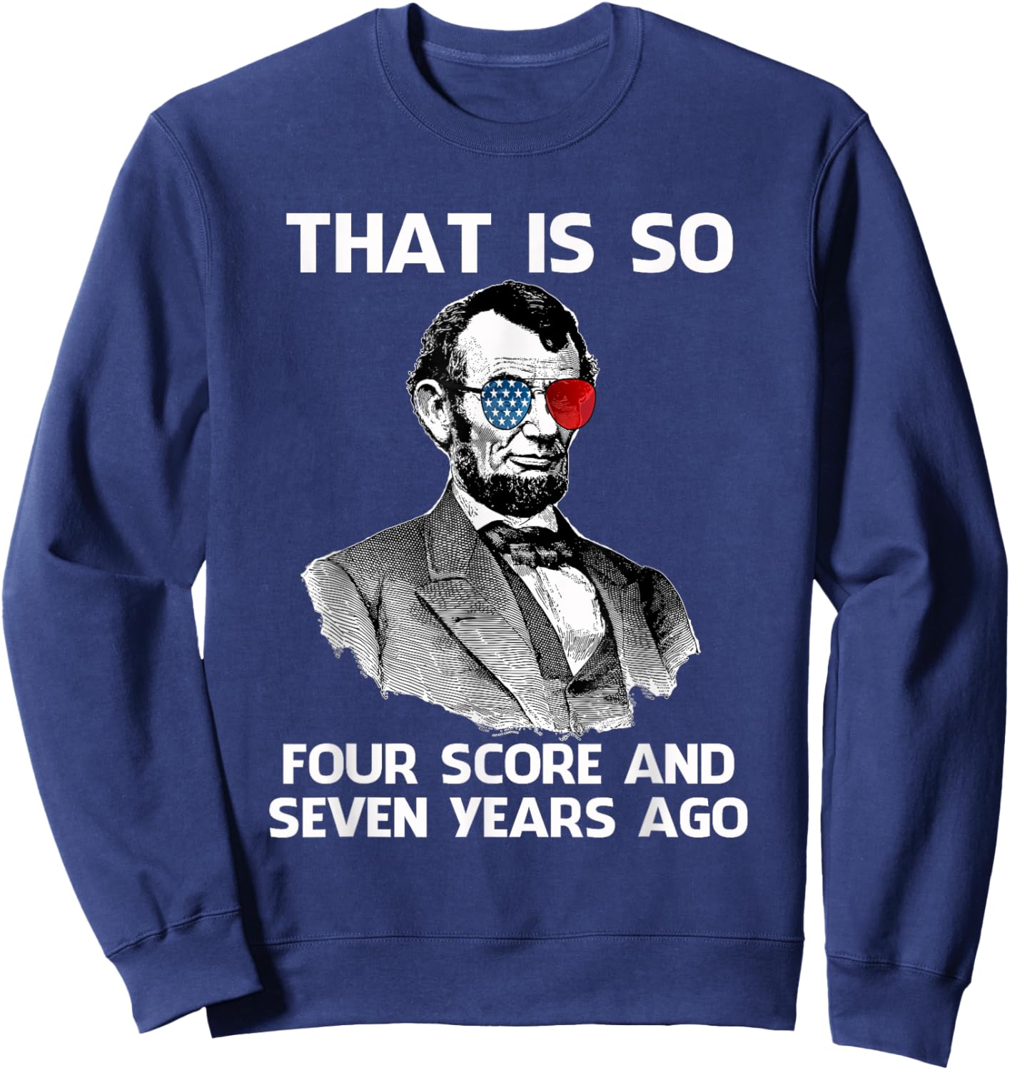 That Is So Four Score and Seven Years Ago Abraham Lincoln Sweatshirt - Sweatshirt | Navy