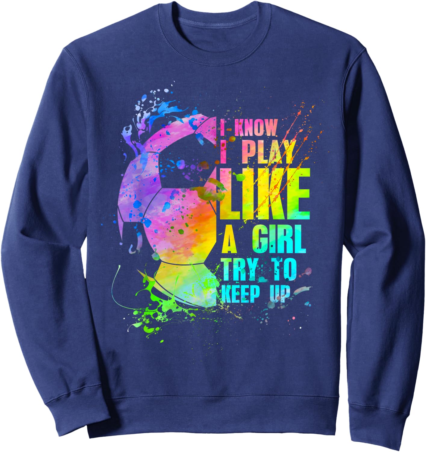 I Know i Play Like a Girl Try to Keep up Soccer Player Sweatshirt - Sweatshirt | Navy