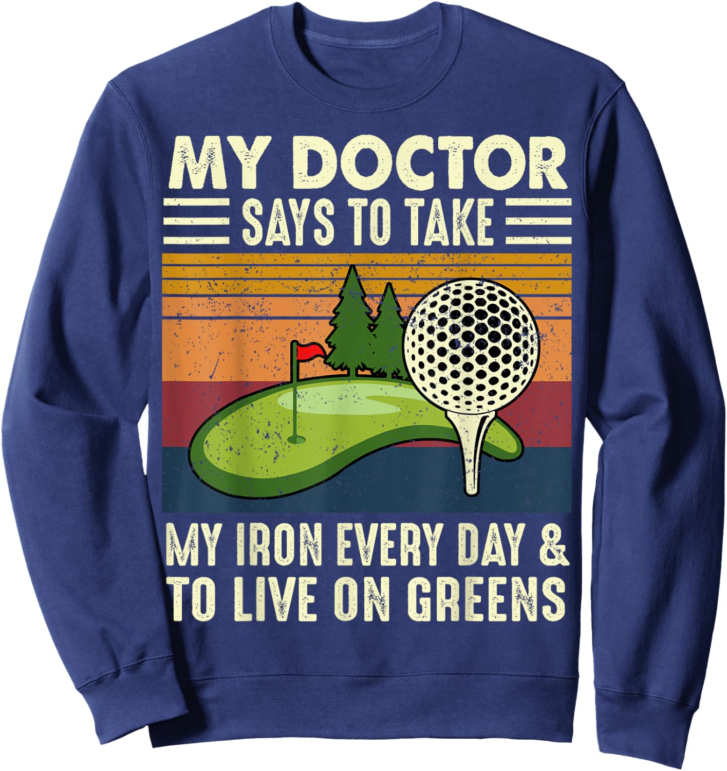 My Doctor Says To Take My Iron Every Day Golf Golfer Funny Sweatshirt - Sweatshirt | Navy