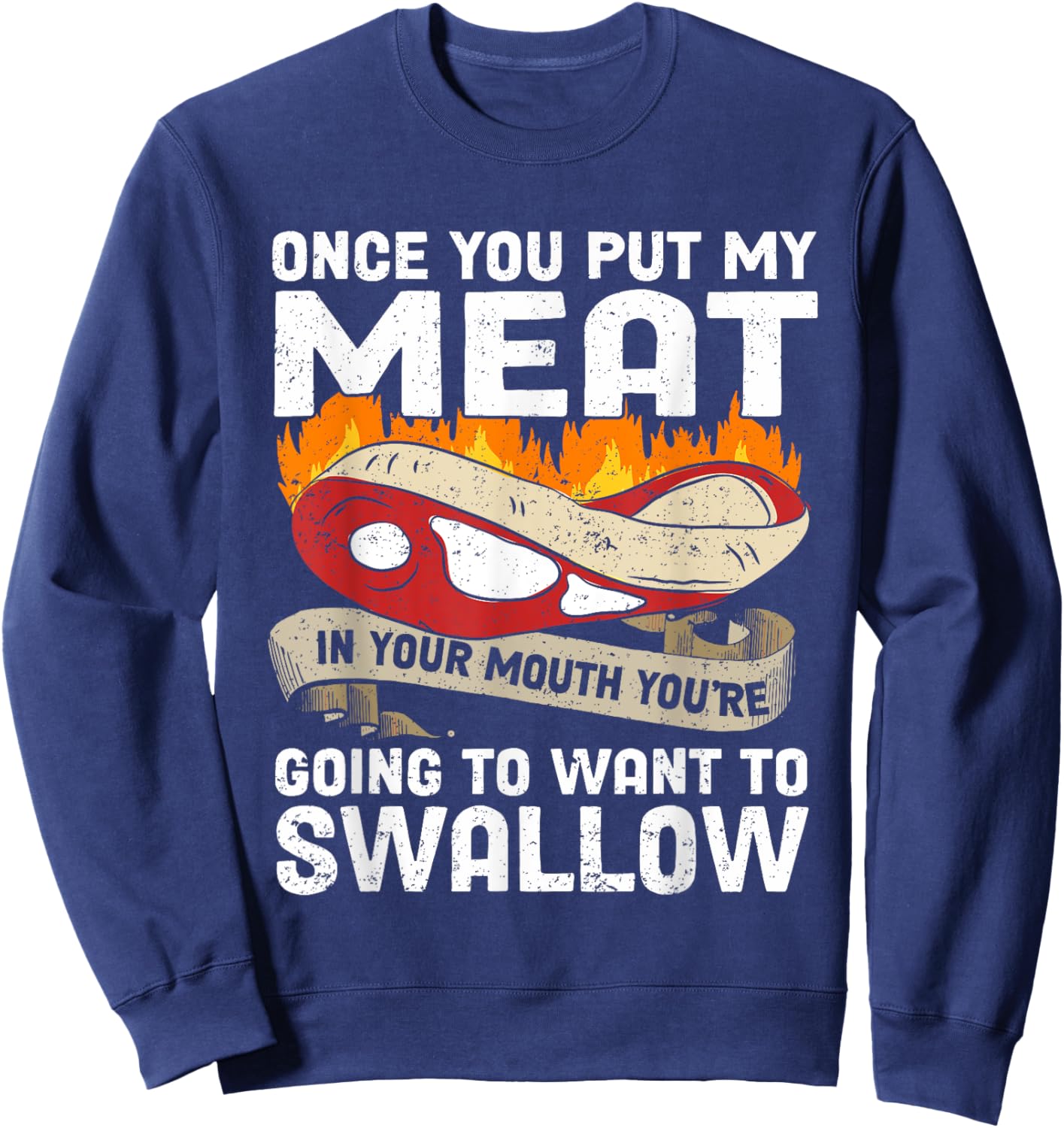Once You Put Meat In Your Mouth You're Going Want To Swallow Sweatshirt - Sweatshirt | Navy