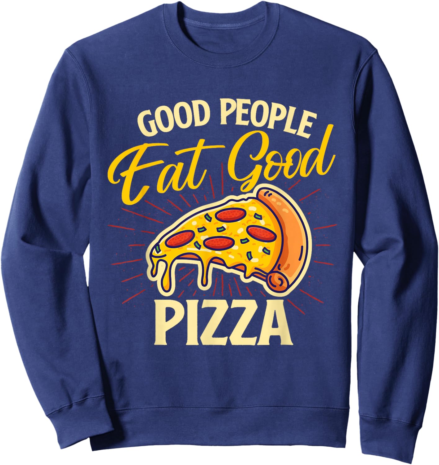 Good People Eat Good Pizza - Pizza Baker Food Lover Sweatshirt - Sweatshirt | Navy