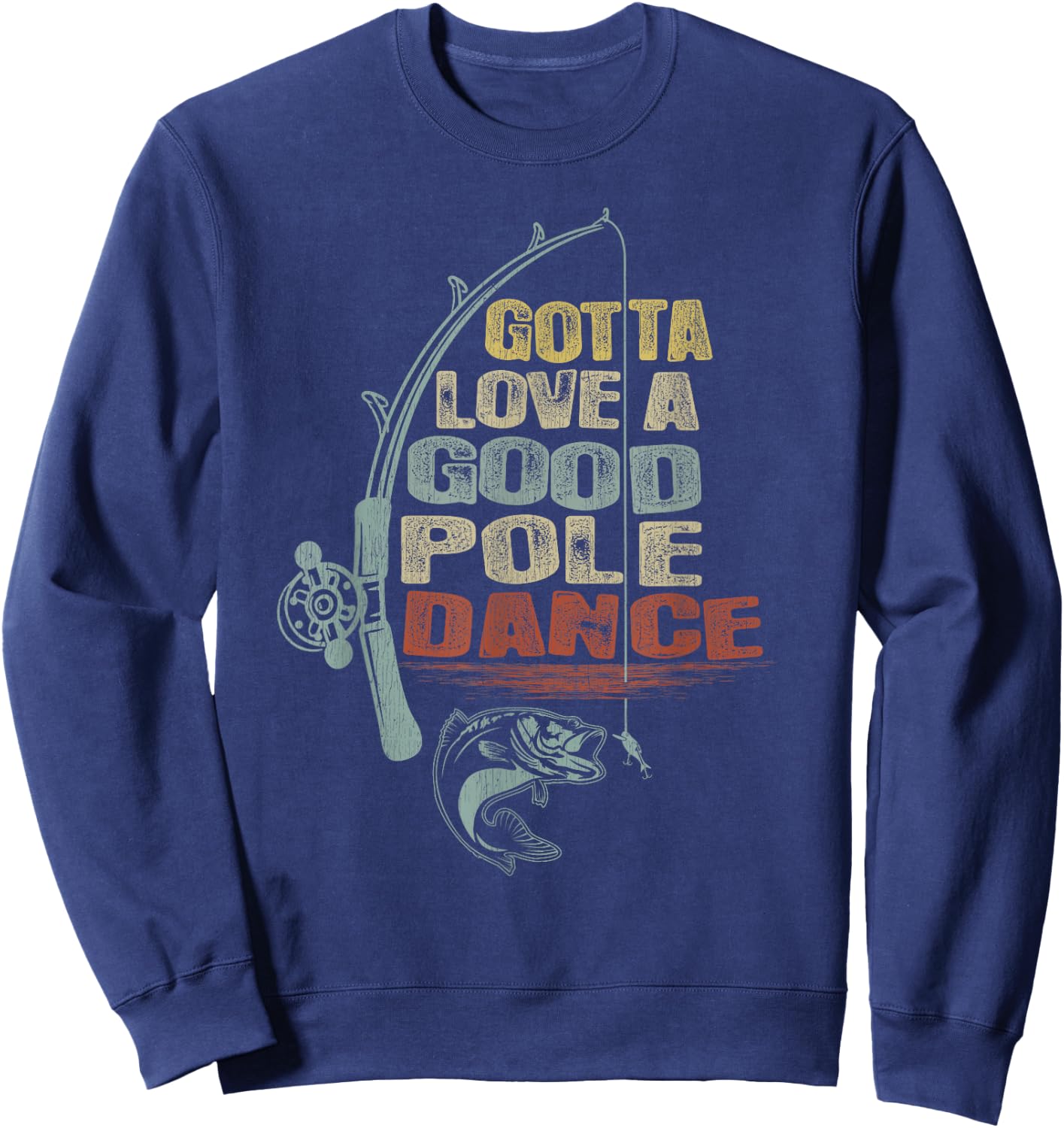 Vintage Funny Gotta Love a Good Pole Dance Fishing Sweatshirt - Sweatshirt | Navy