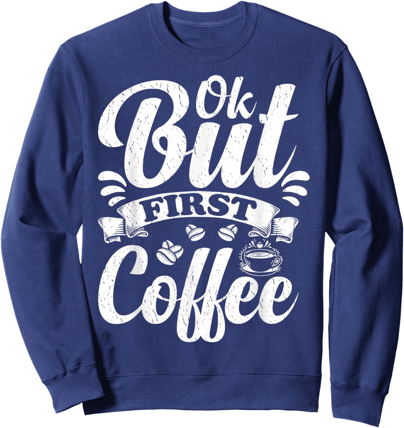 Ok But First Coffee Funny Coffee Lover Sweatshirt - Sweatshirt | Navy