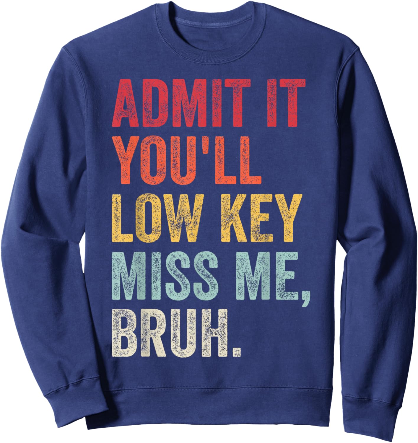 Admit It You'll Low Key Miss Me Bruh Funny Bruh Teacher Sweatshirt - Sweatshirt | Navy