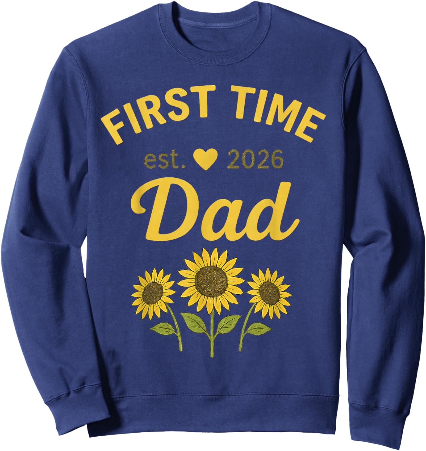 First Time Dad EST 2026 New 1st Dada 2026 Sunflower Sweatshirt - Sweatshirt | Navy