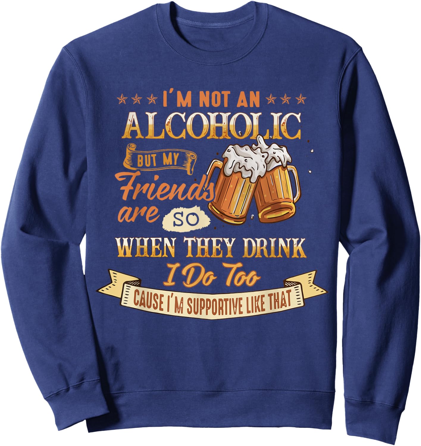 I'm Not An Alcoholic But My Friends Are So When They Drink Sweatshirt - Sweatshirt | Navy