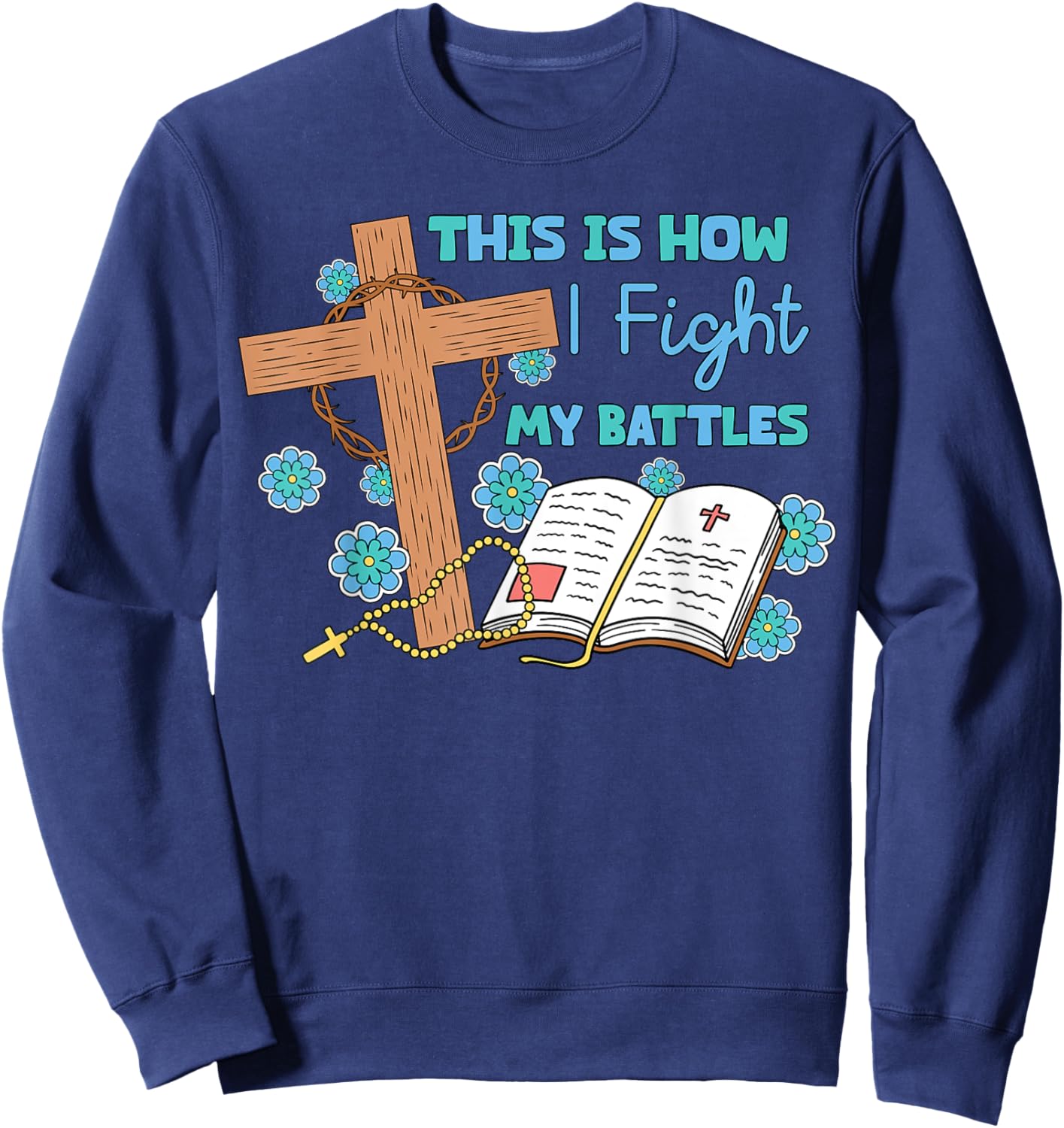 This is How I Fight My Battles Christian Faith Bible Lover Sweatshirt - Sweatshirt | Navy
