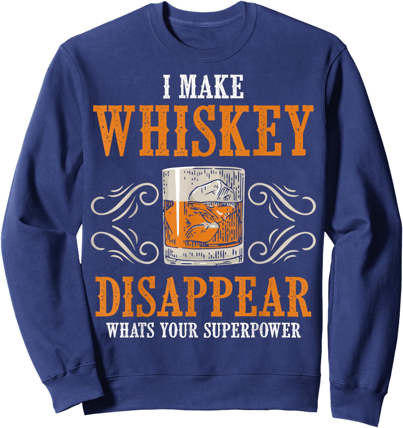 I Make Whiskey Disappear Whats Your Superpower Funny Men Sweatshirt - Sweatshirt | Navy