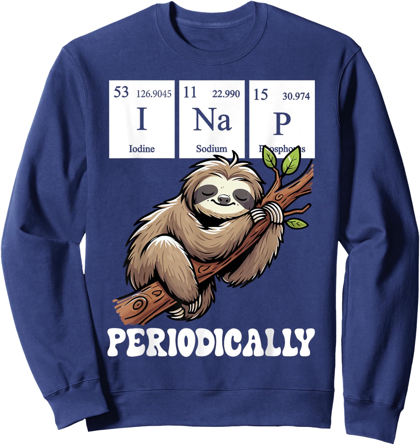 I Nap Periodically Science Sloth Periodic Table Elements Sweatshirt - Sweatshirt | Navy