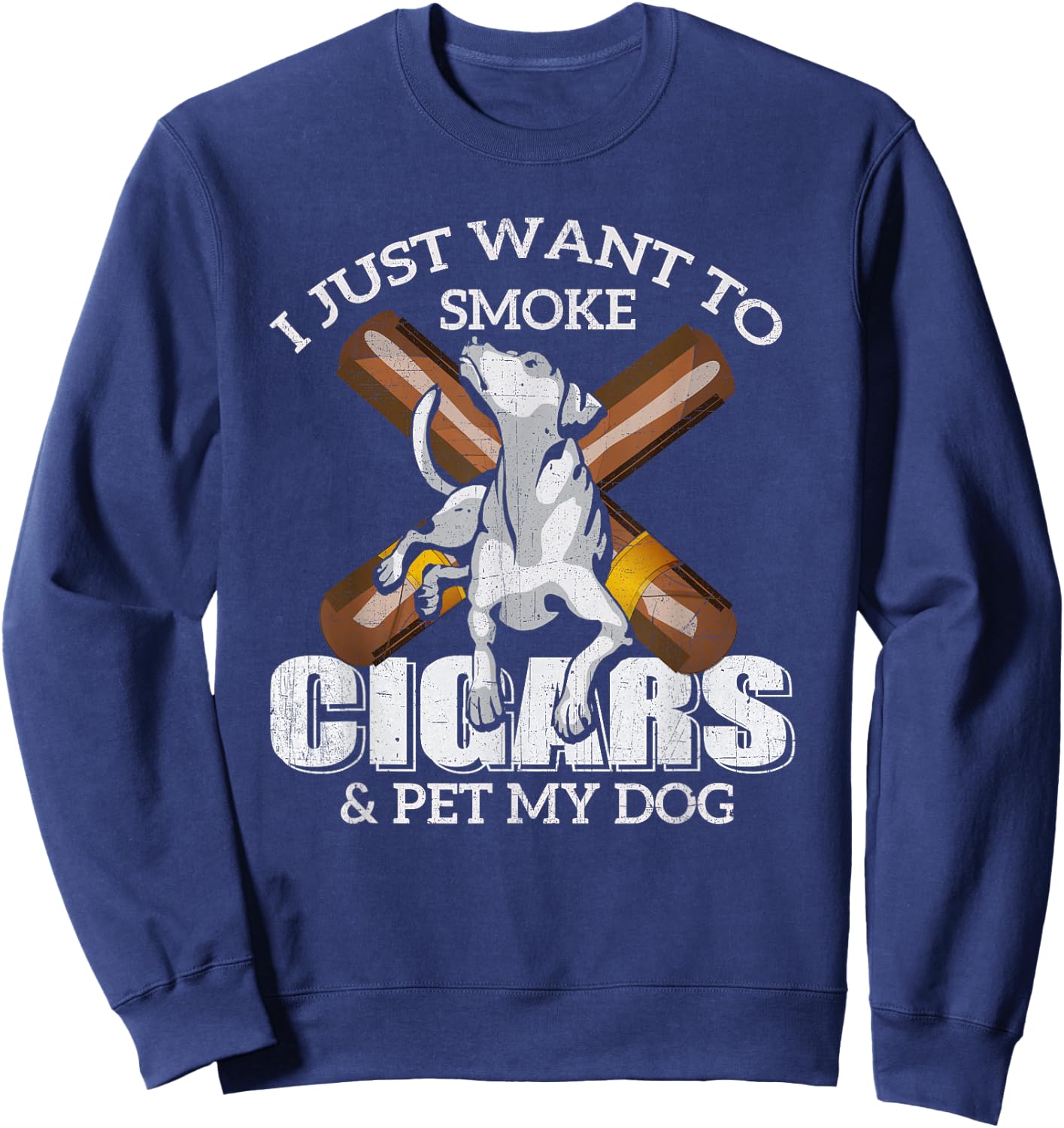 I Just Want to Smoke Cigars and Pet my Dog t shirt Cigars Sweatshirt - Sweatshirt | Navy